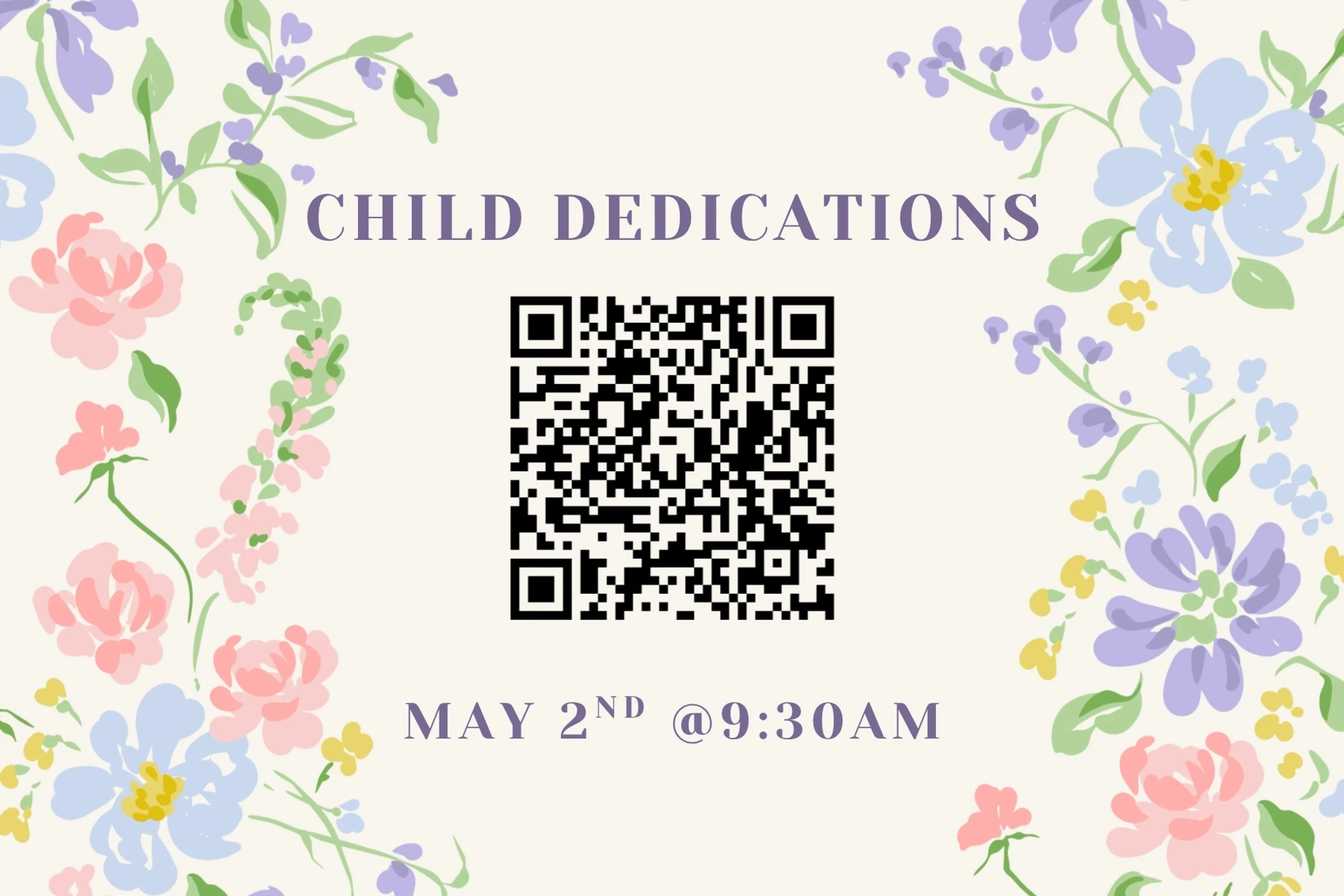 An announcement for Child Dedications on May 2nd at 9:30 AM. The text and a QR code are centered on an off-white background with a pastel floral border.