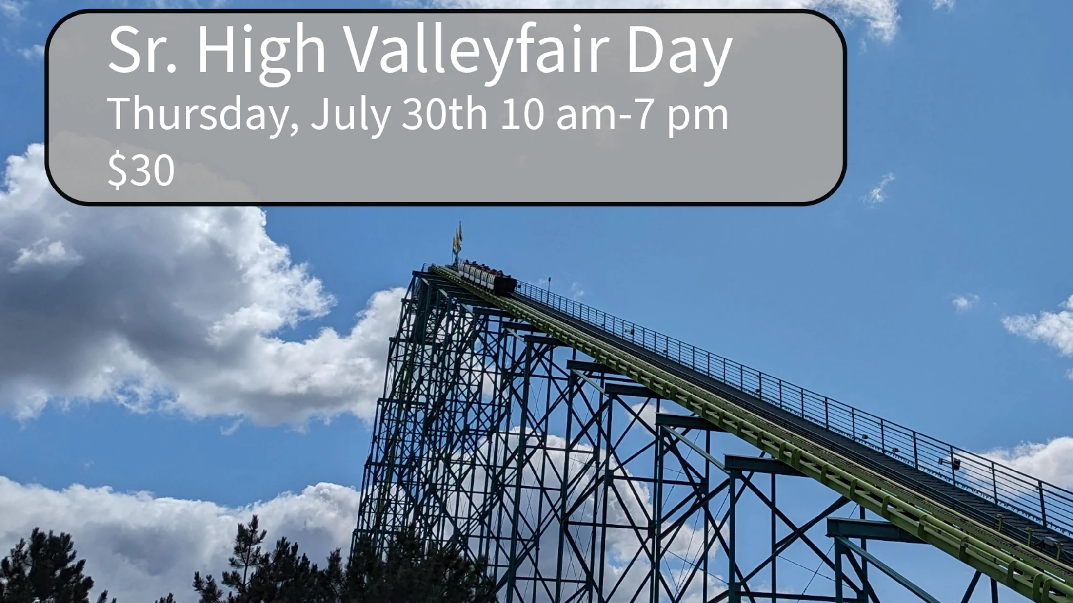 A roller coaster climbs a steep hill against a blue sky with clouds. A text box announces 'Sr. High Valleyfair Day' for July 30th, 10am-7pm, costing $30.