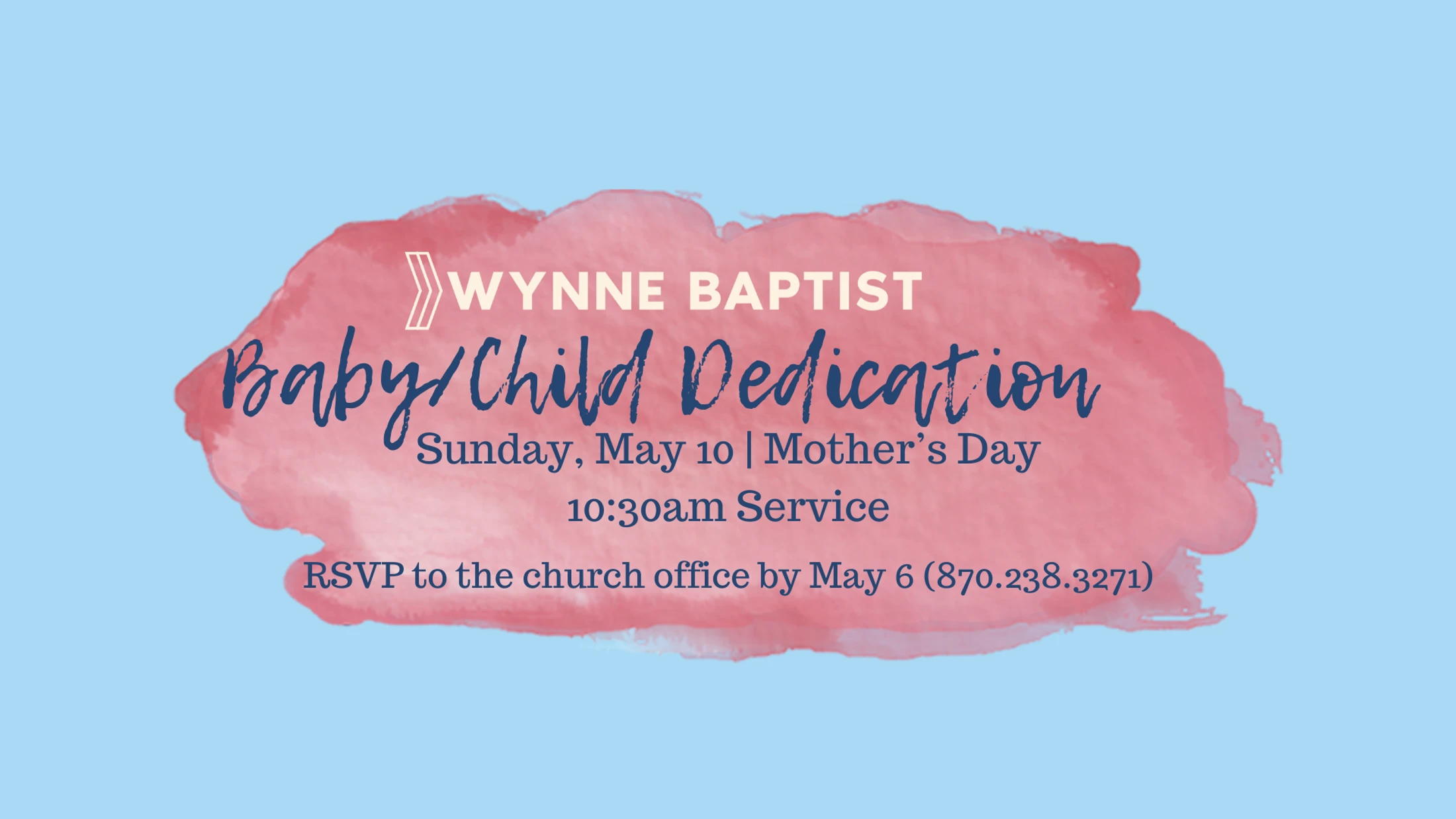 An announcement for a Baby/Child Dedication at Wynne Baptist on Mother's Day. The text is over a pink watercolor splash on a light blue background.