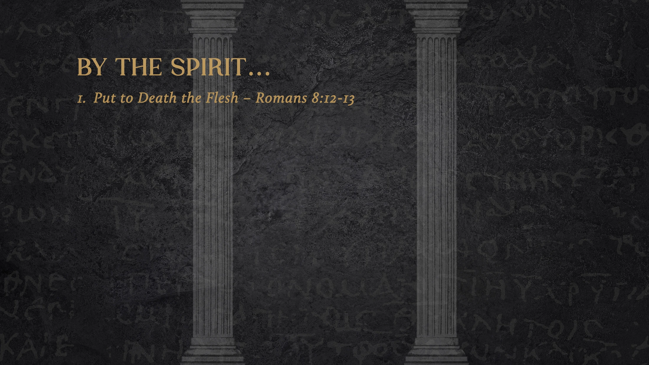 A dark, textured background with two classical columns. Gold text reads: 'BY THE SPIRIT... 1. Put to Death the Flesh – Romans 8:12-13.'