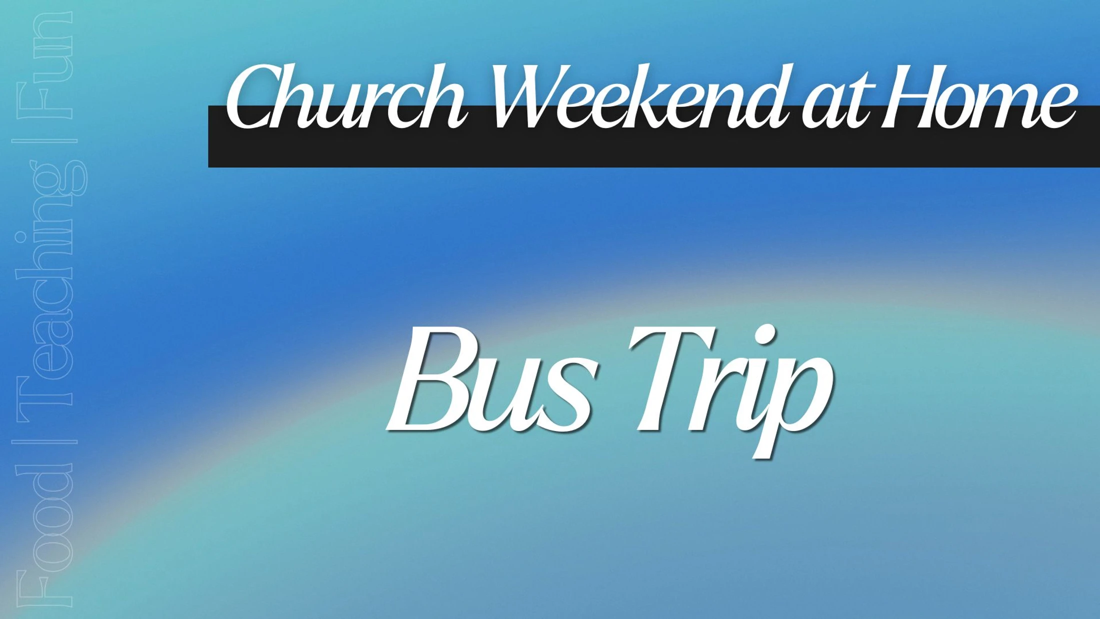 Church Weekend at Home - Saturday Bus Trip