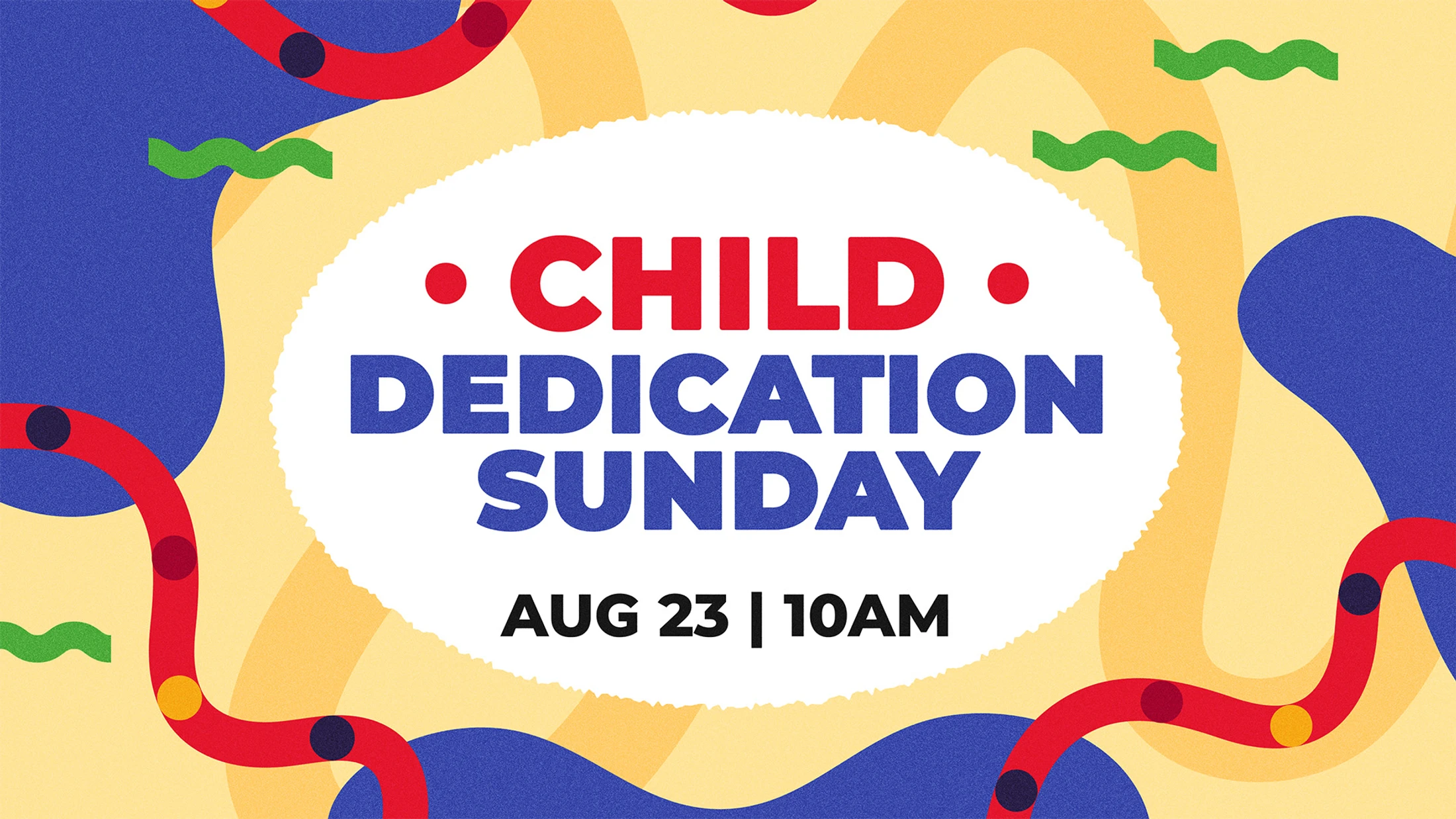 A colorful graphic announcing Child Dedication Sunday on August 23rd at 10 AM, with abstract shapes in red, blue, and yellow in the background.