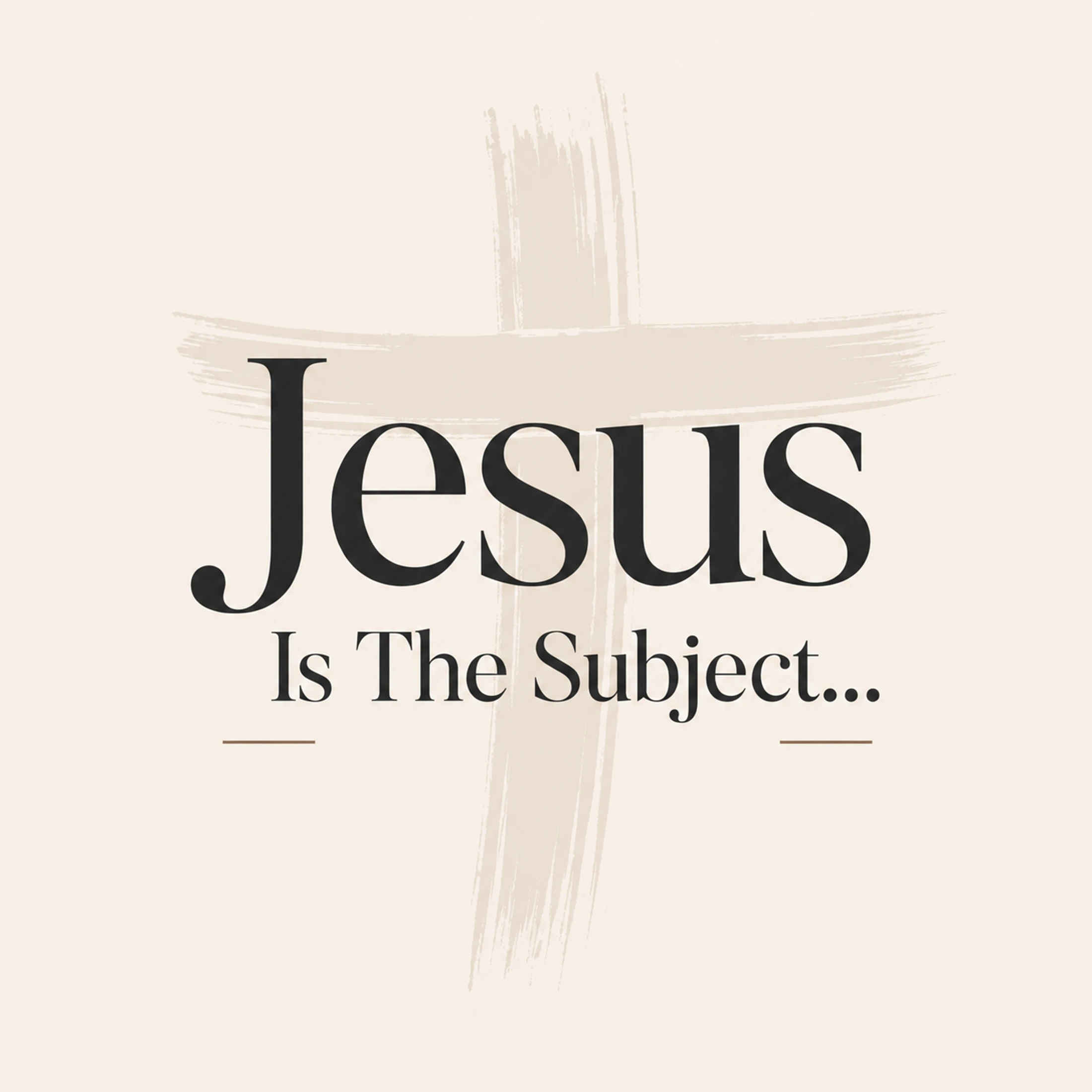 Black text reading 'Jesus Is The Subject...' over a painted beige cross on a light beige background.