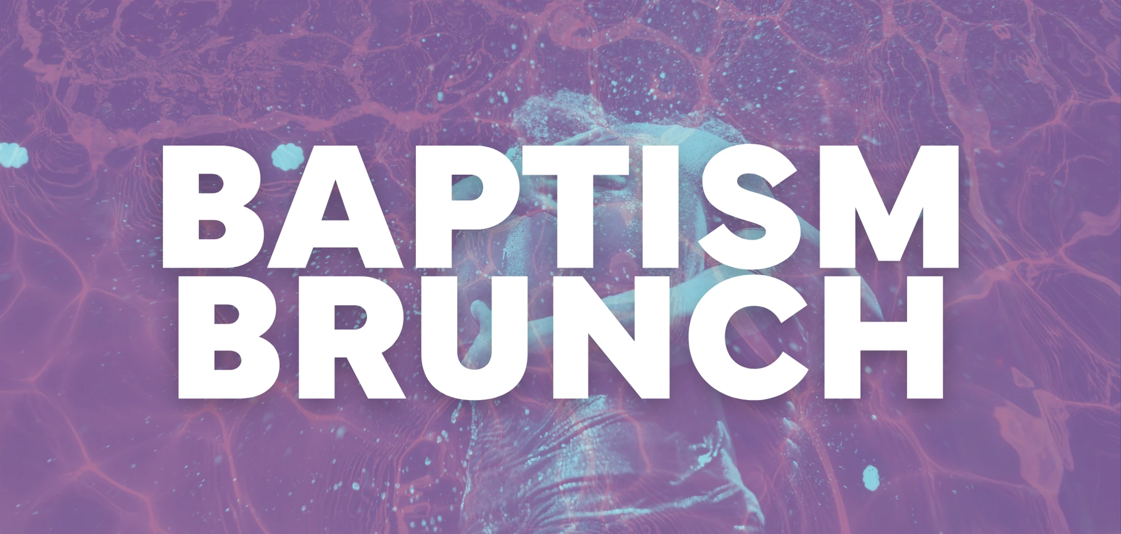 The words 'Baptism Brunch' in bold white text over a purple-tinted image of a person being baptized in rippling water.