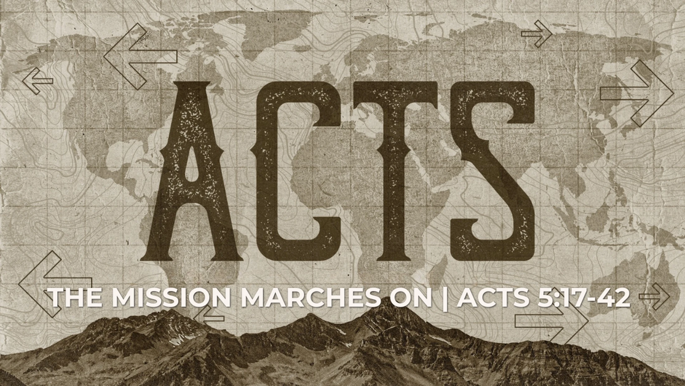 Acts sermon series graphic with vintage world map background and arrows, featuring the title ‘The Mission Marches On | Acts 5:17–42’ and teaching details.