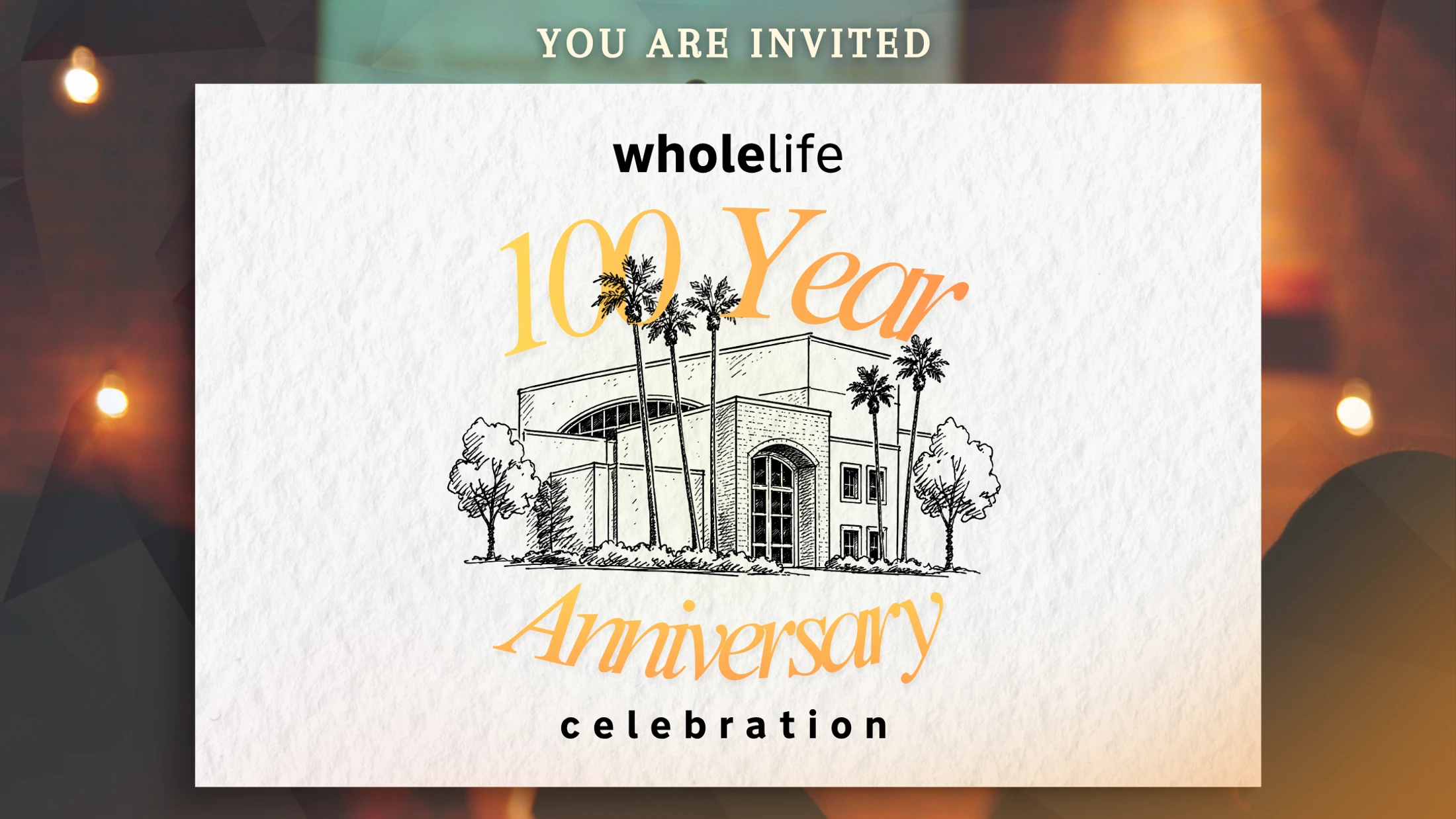 An invitation for the Wholelife 100 Year Anniversary celebration, featuring a sketch of a building with palm trees on a textured paper background.
