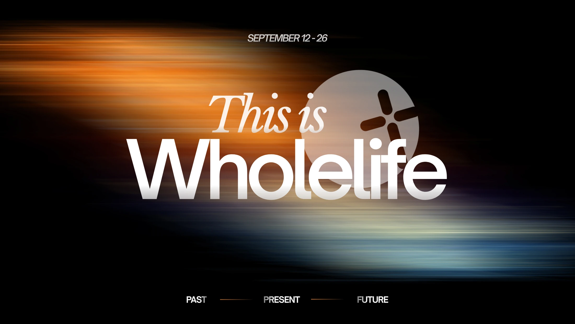The words 'This is Wholelife' over an abstract background with orange and blue motion streaks. Dates and the words Past, Present, Future are included.