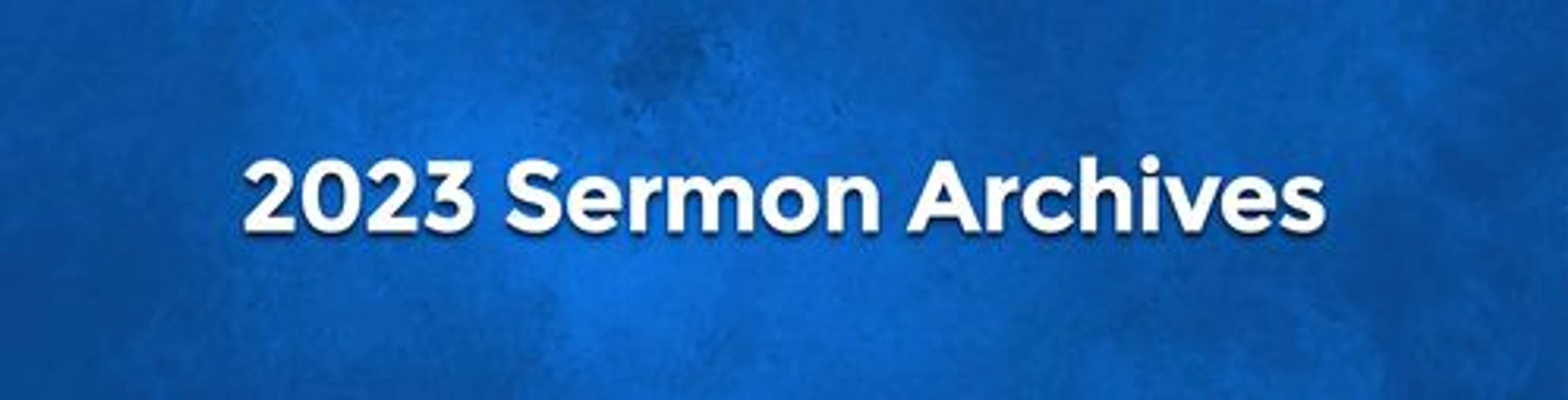 A blue banner with the white text '2023 Sermon Archives' centered on it. The background has a subtle texture.