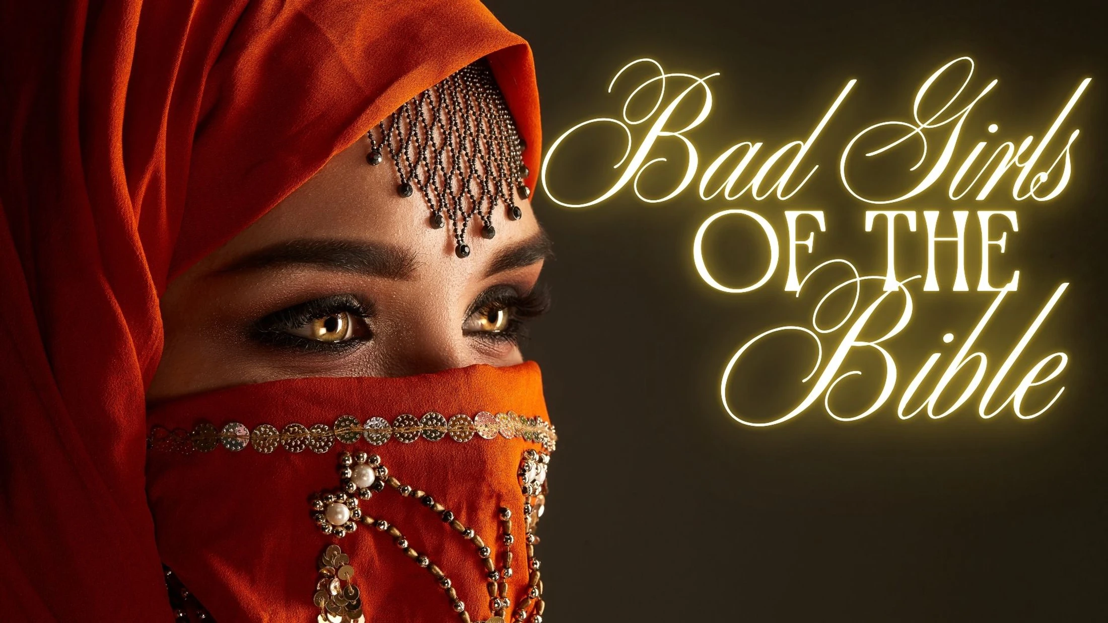 A woman with striking golden eyes wears an orange veil and jeweled headpiece next to the glowing title 'Bad Girls of the Bible'.