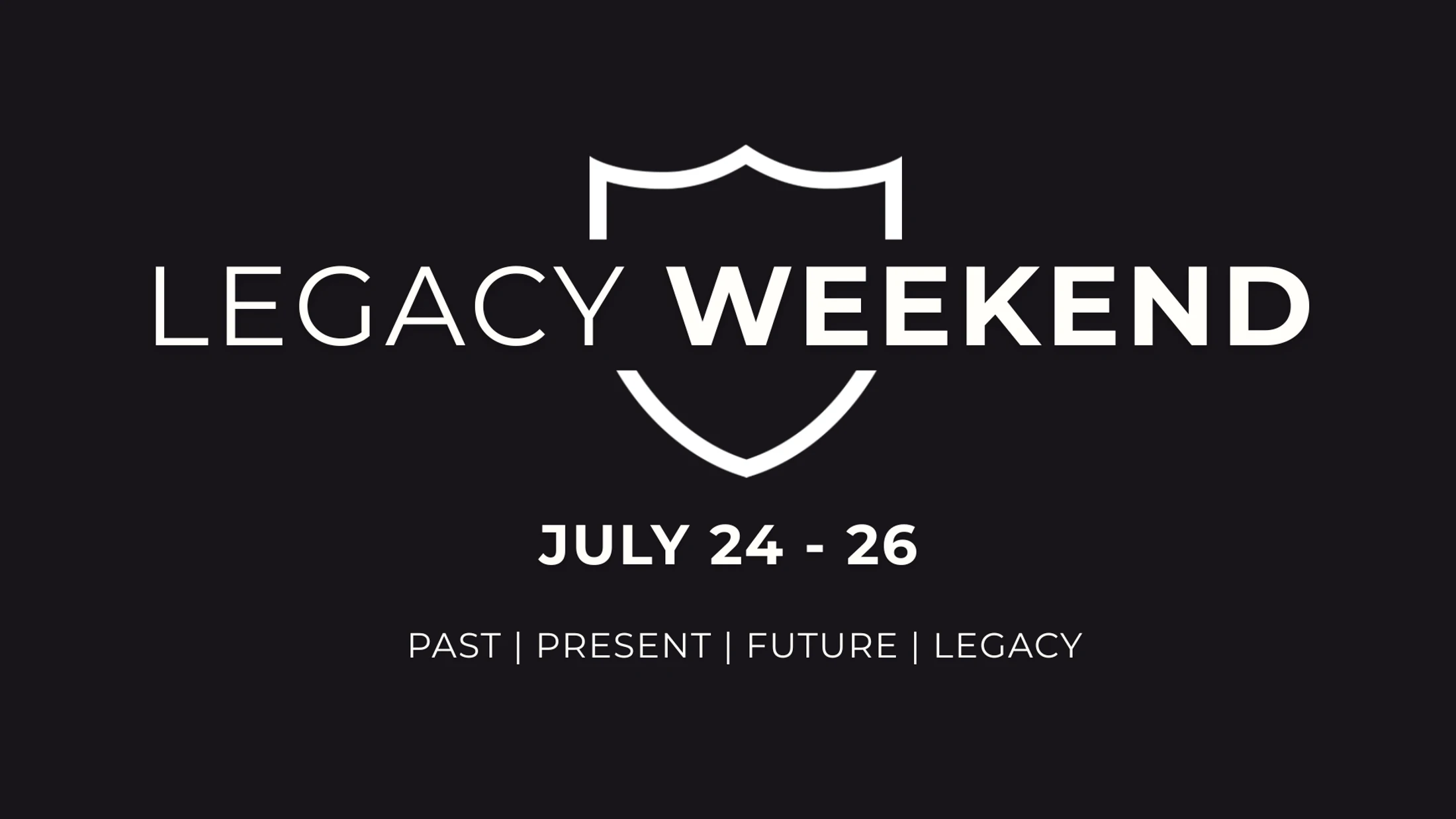 A black graphic with white text announcing 'Legacy Weekend' on July 24-26. A shield logo is in the center, with 'Past | Present | Future | Legacy' below.