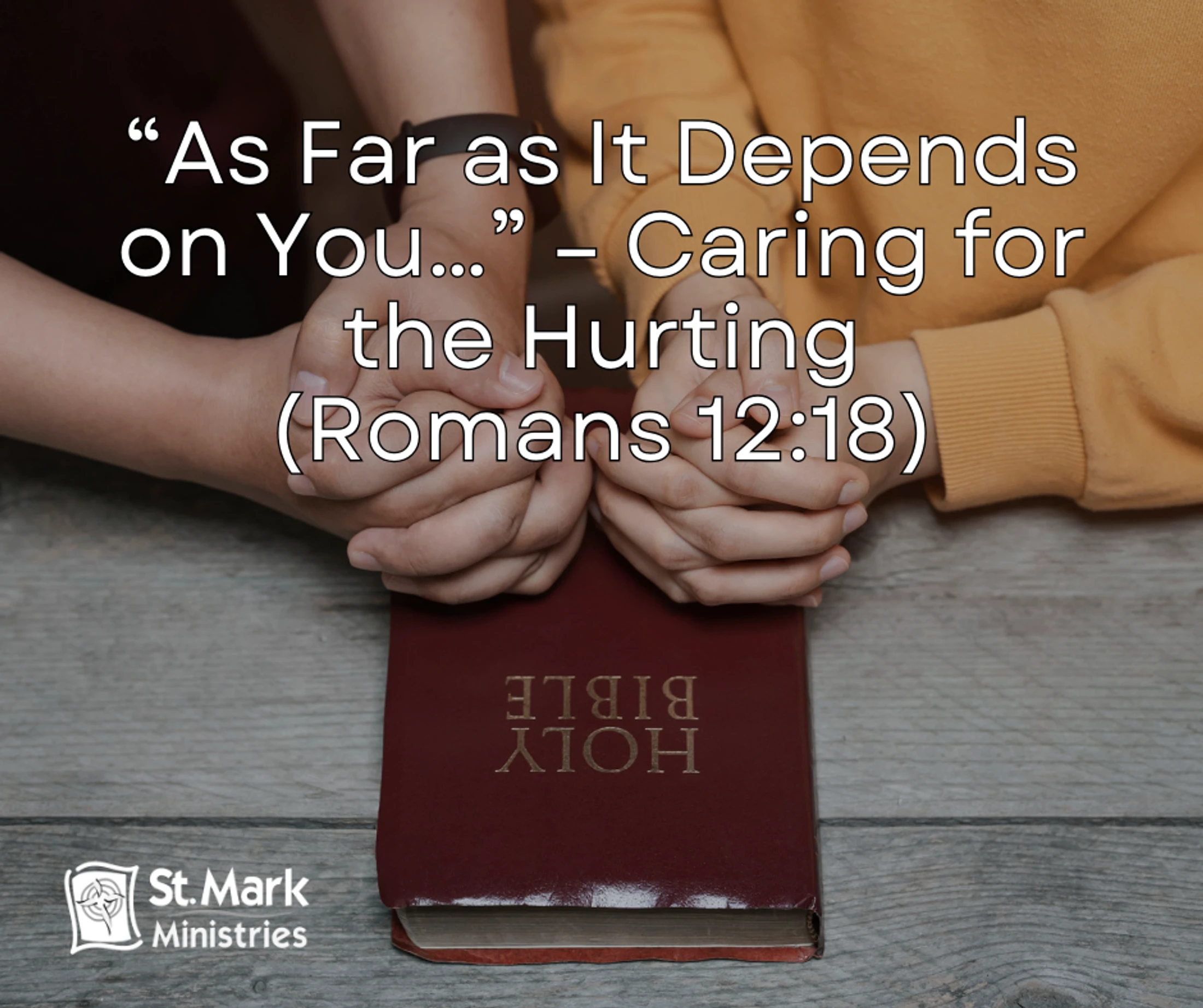 “As Far as It Depends on You…” – Caring for the Hurting (Romans 12:18)
