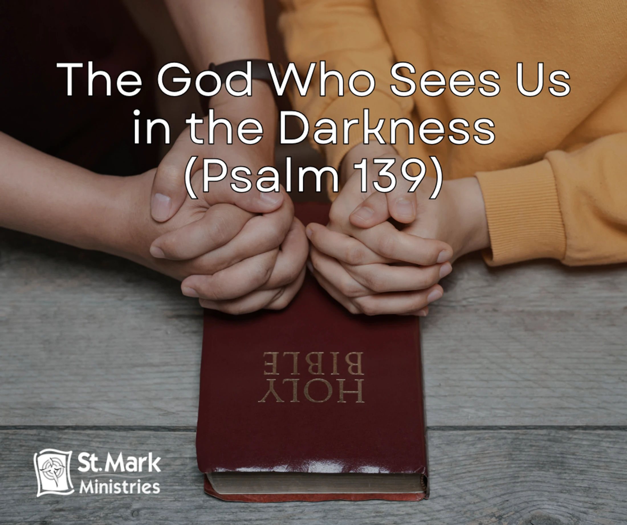 The God Who Sees Us in the Darkness (Psalm 139)