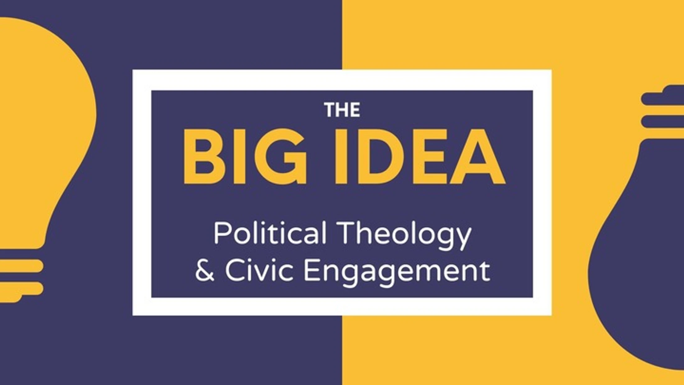 A purple and yellow graphic with lightbulb icons. Text in a central box reads 'The Big Idea: Political Theology & Civic Engagement'.