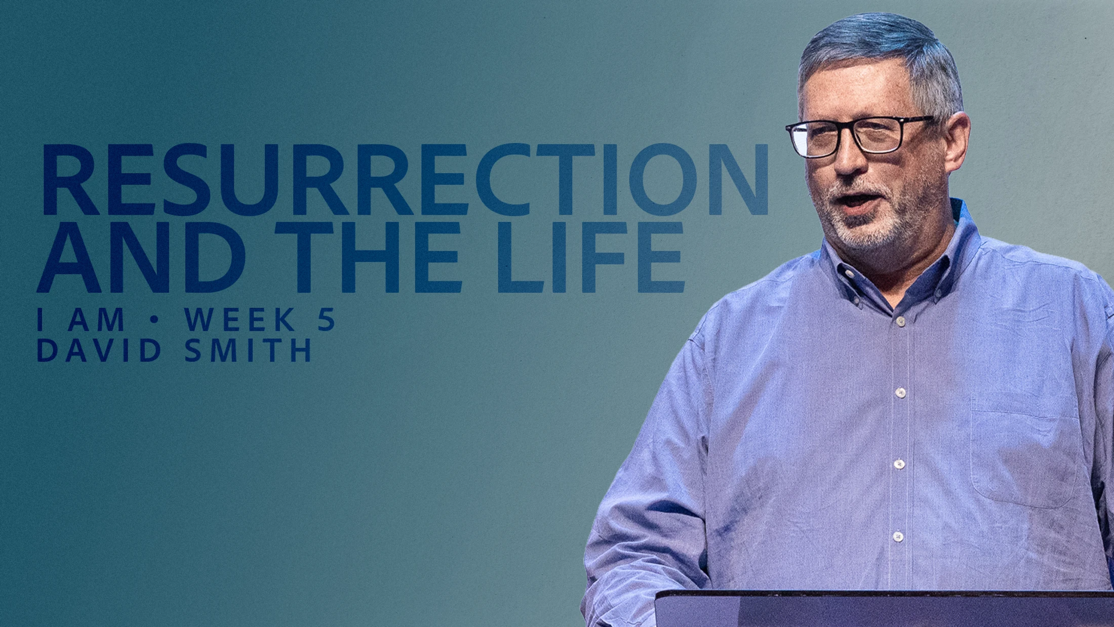 The Resurrection and the Life - I Am: Week 5