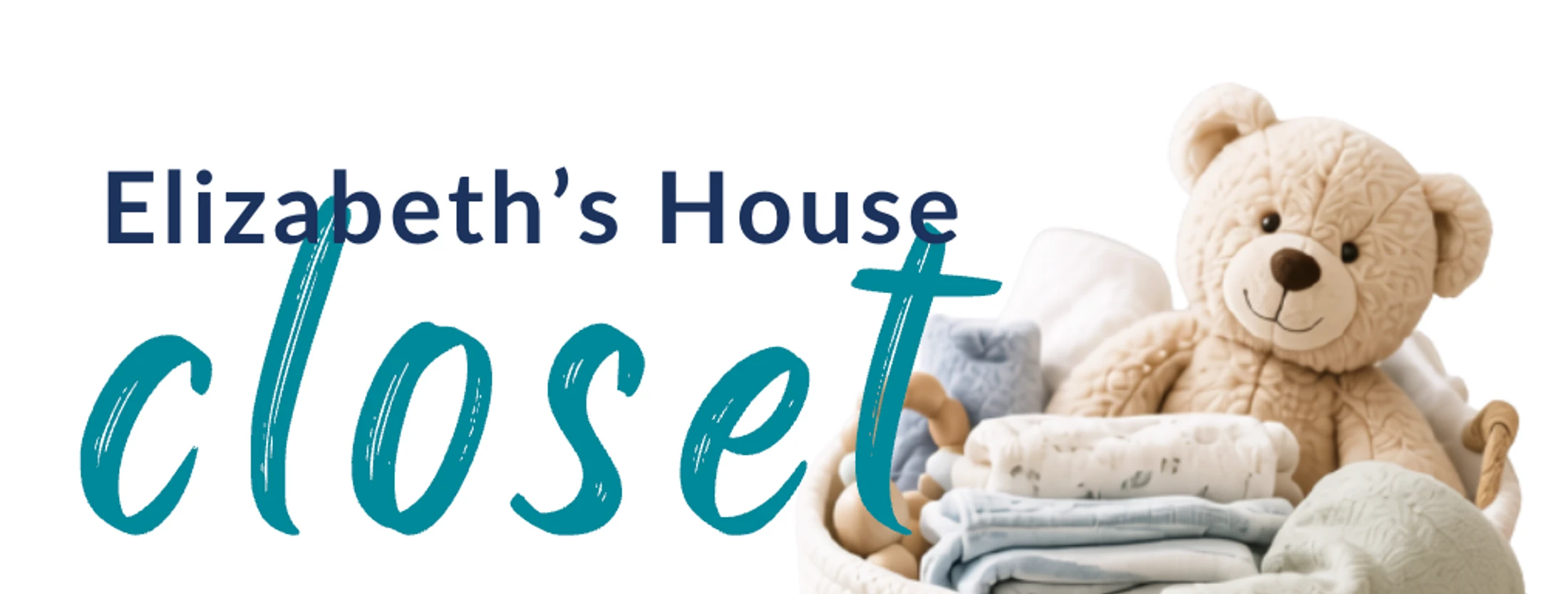 A banner with the text "Elizabeth's House closet" next to a white basket filled with baby items, including a teddy bear and folded blankets.