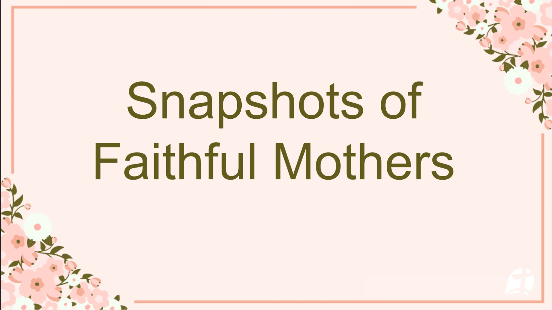 Snapshots of Faithful Mothers | Mothers Day 2026