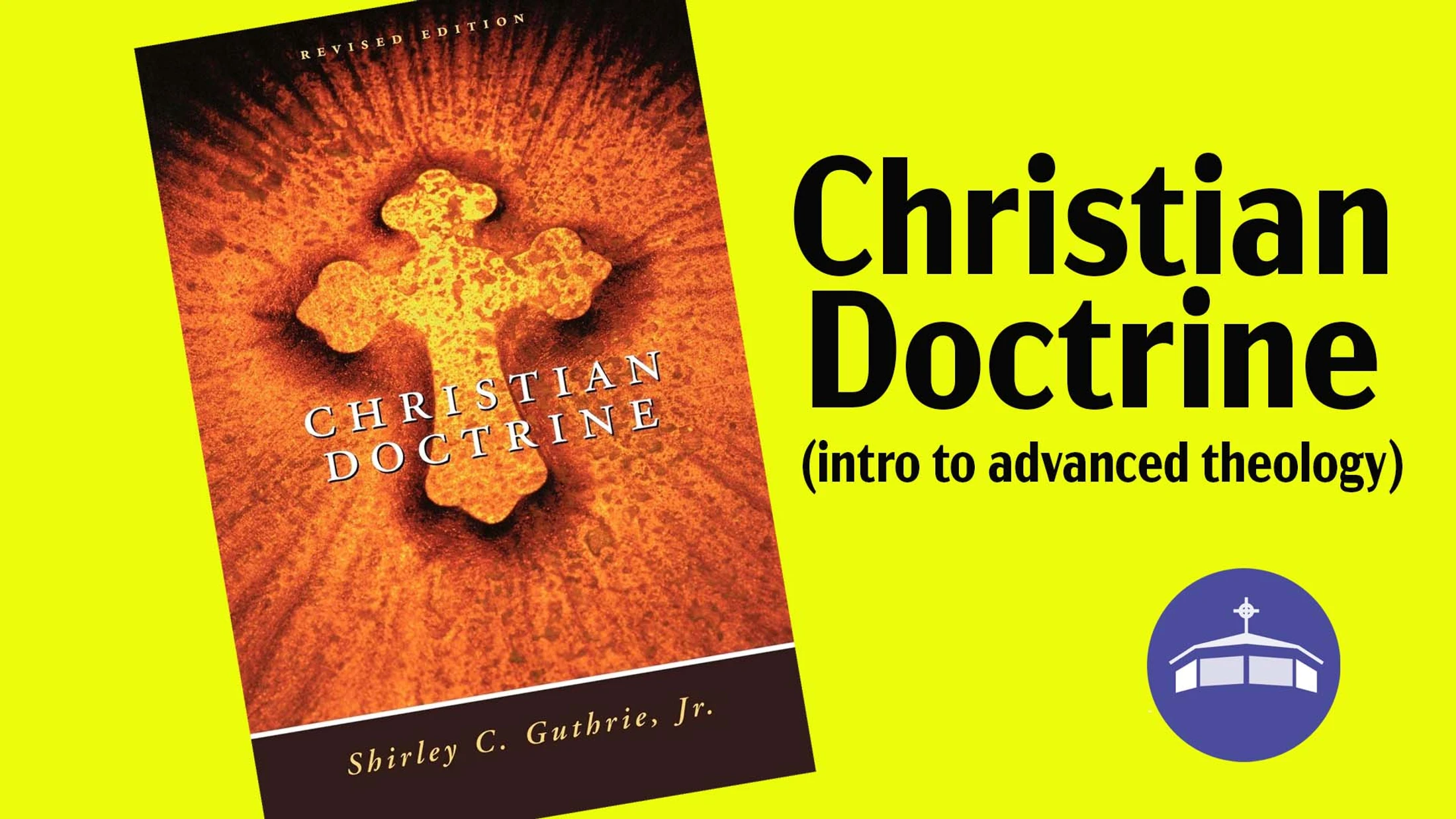 A graphic for a course on Christian Doctrine, showing the book by Shirley Guthrie against a yellow background with title text and a church icon.