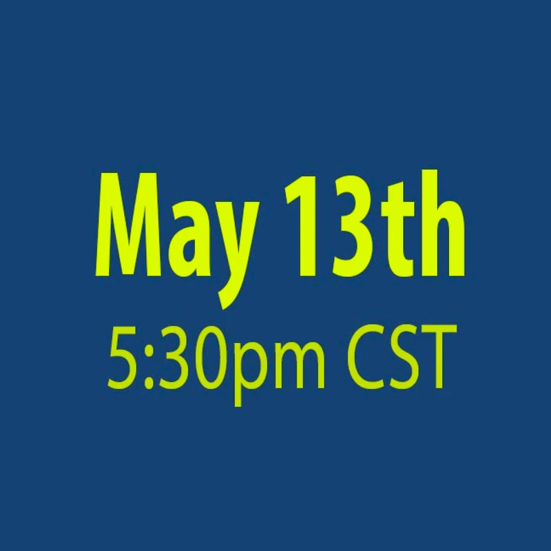 A simple graphic with a dark blue background and bright green text that reads 'May 13th, 5:30pm CST'.