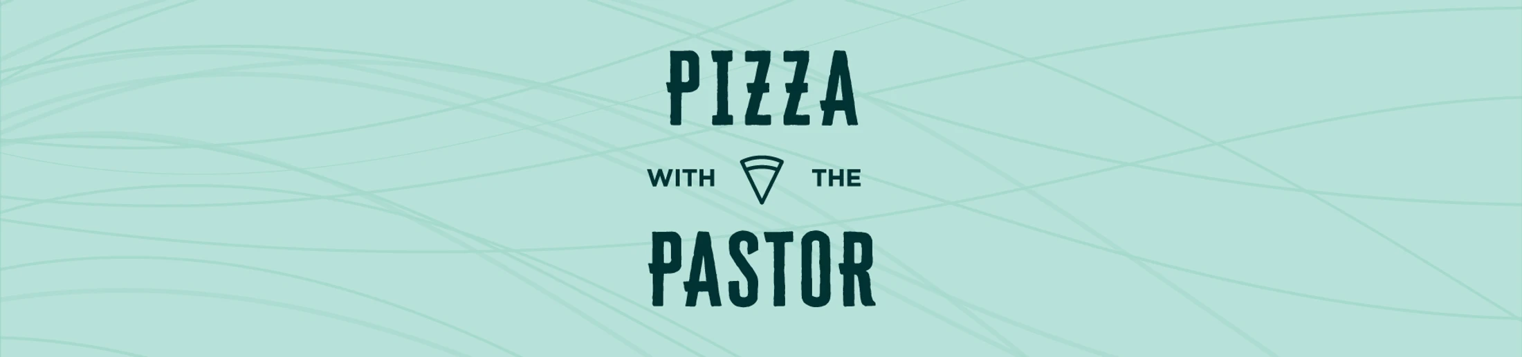 A light teal banner with dark teal text that reads "Pizza with the Pastor," featuring a small icon of a pizza slice. The background has faint curved lines.