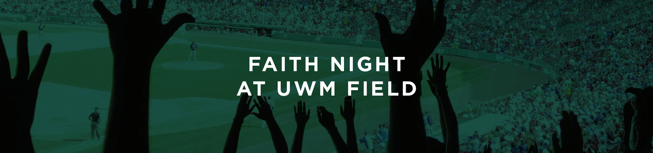 A green-tinted banner for 'Faith Night at UWM Field'. The background shows a baseball game with a crowd, and the foreground shows silhouetted hands raised.