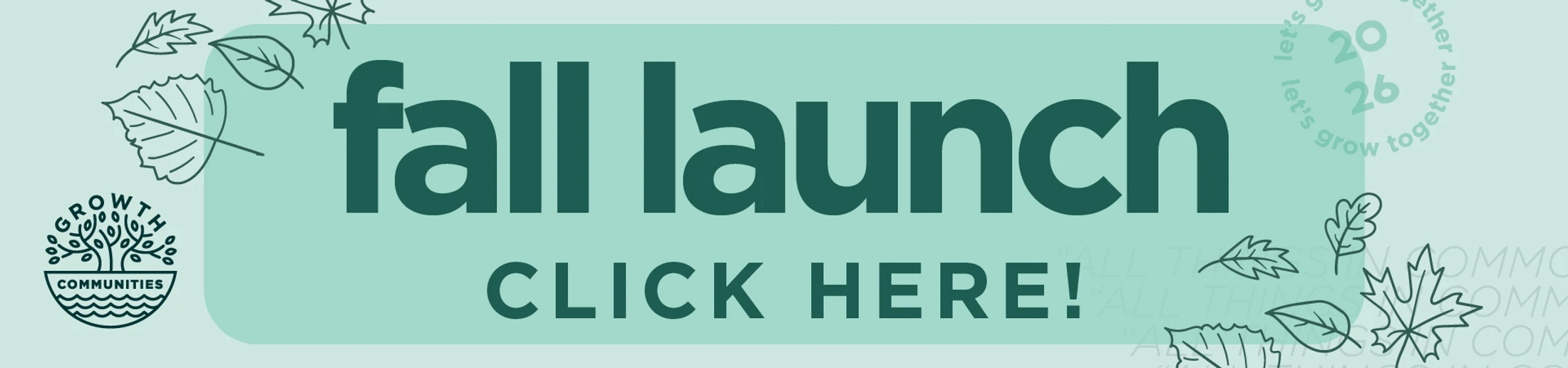 A light green banner with dark green text reading 'fall launch CLICK HERE!'. The banner is decorated with line drawings of autumn leaves and a community logo.