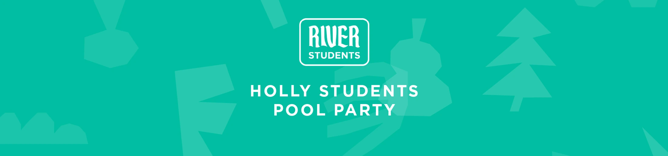A teal banner with the River Students logo and text for the "Holly Students Pool Party" event, with abstract shapes in the background.