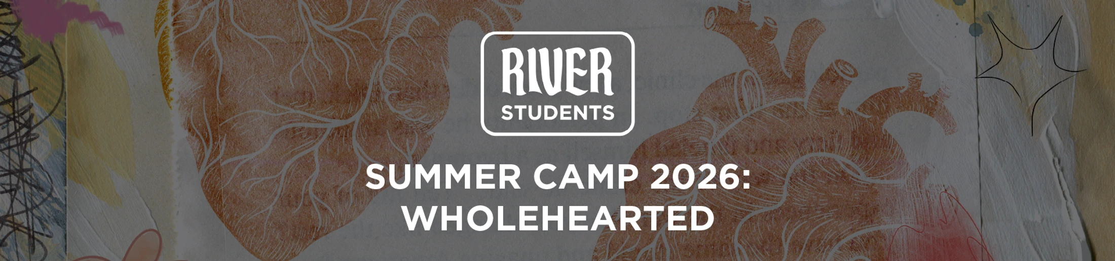 A promotional banner for River Students Summer Camp 2026. The theme is 'Wholehearted,' set over a collage background with anatomical heart illustrations.