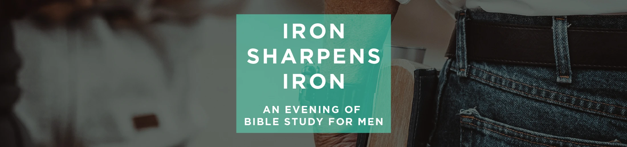 A promotional banner for a men's Bible study. Text reads 'Iron Sharpens Iron' over a background image of a man in jeans holding a Bible.