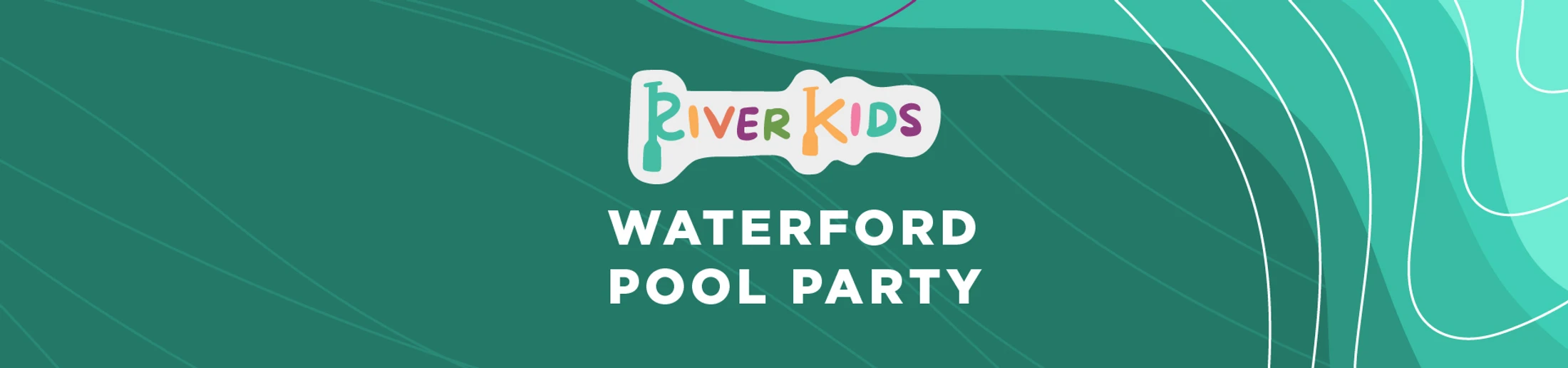 A teal graphic banner for the River Kids Waterford Pool Party. The logo is colorful and playful, with abstract wave designs in the background.