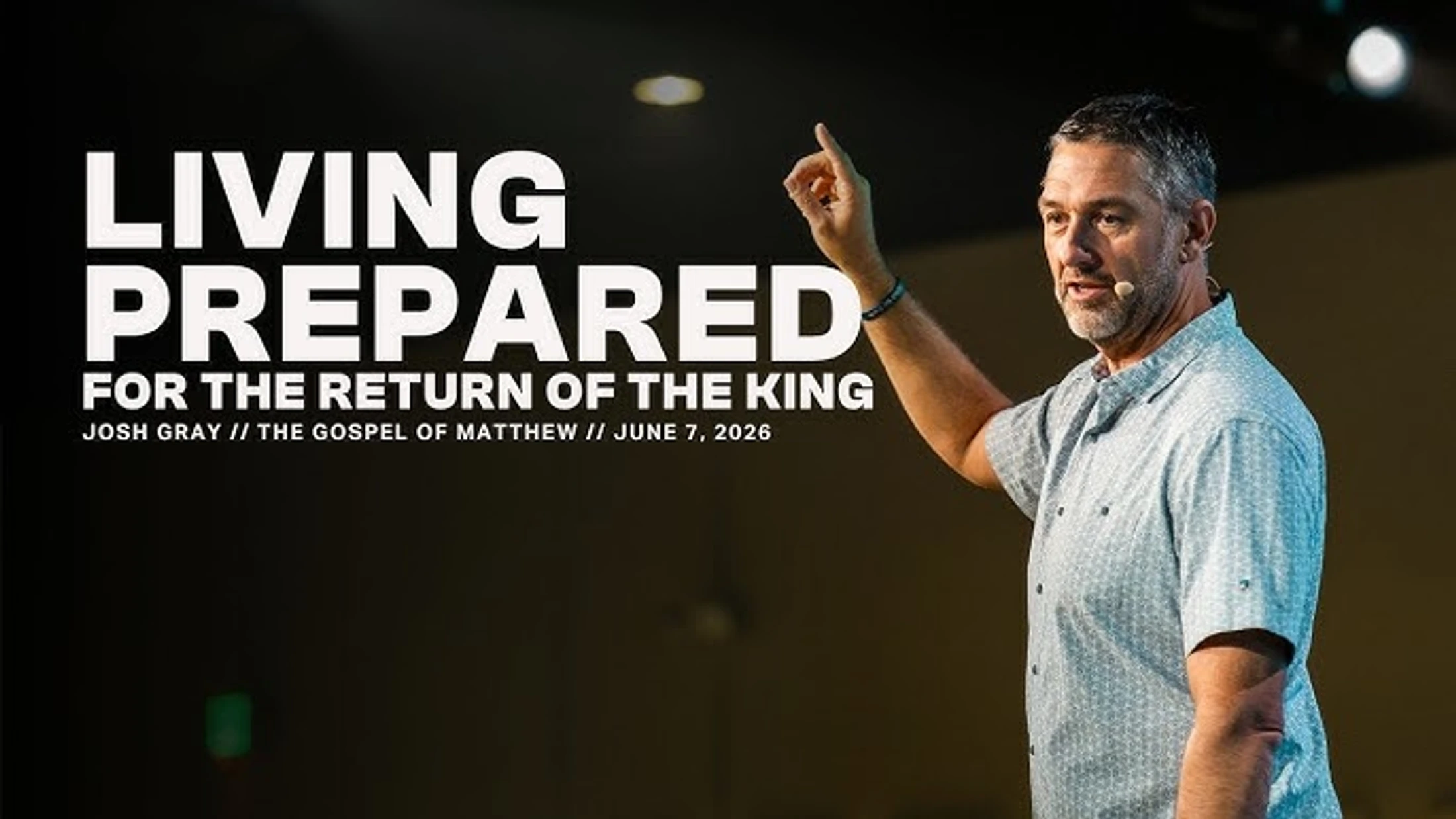 The Gospel of Matthew #100: Living Prepared for the Return of the King // Josh Gray // June 06, 2026