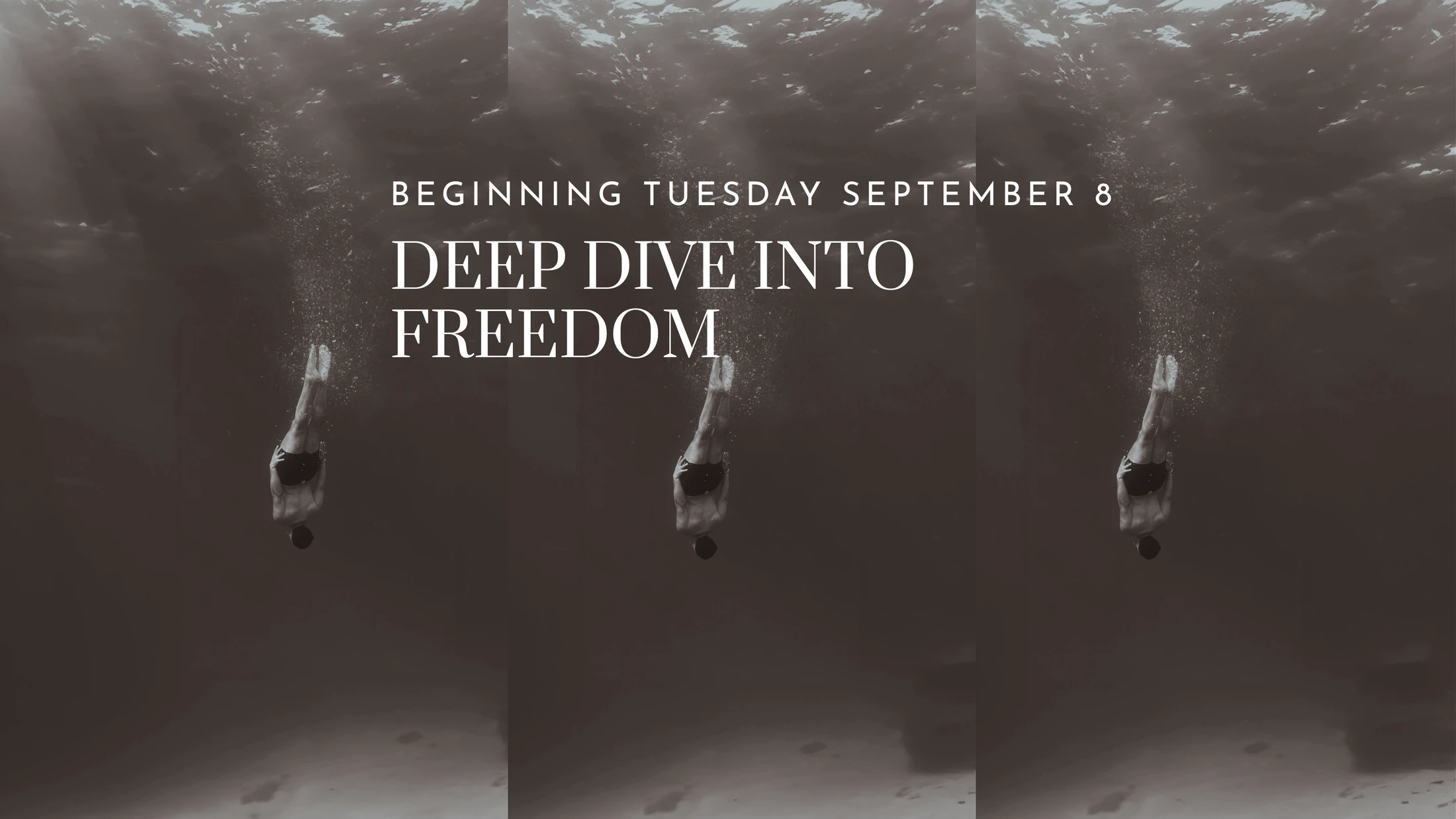 A sepia-toned triptych shows a person diving headfirst deep underwater. White text overlay reads, 'Beginning Tuesday September 8, Deep Dive Into Freedom'.