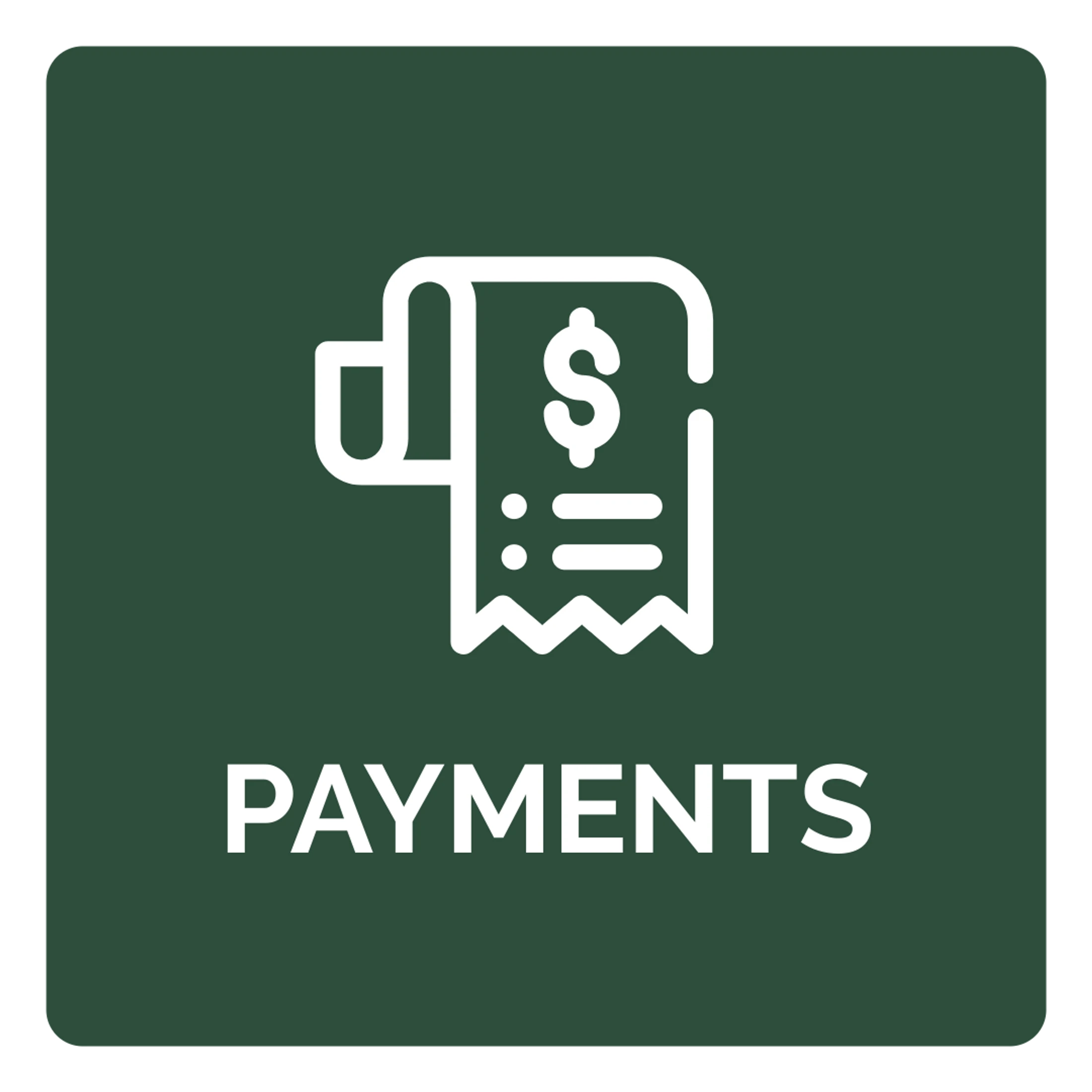 A white line icon of a receipt with a dollar sign on a dark green background. Below the icon is the word 'PAYMENTS' in white capital letters.