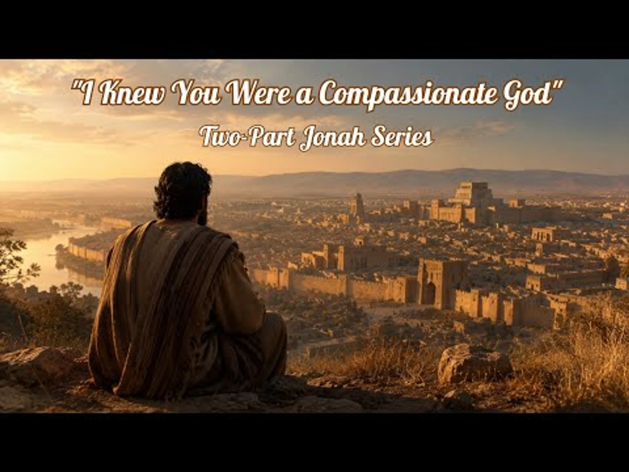 Jonah [Part 1] - I Knew You Were A Compassionate God -- Jonah 1-2