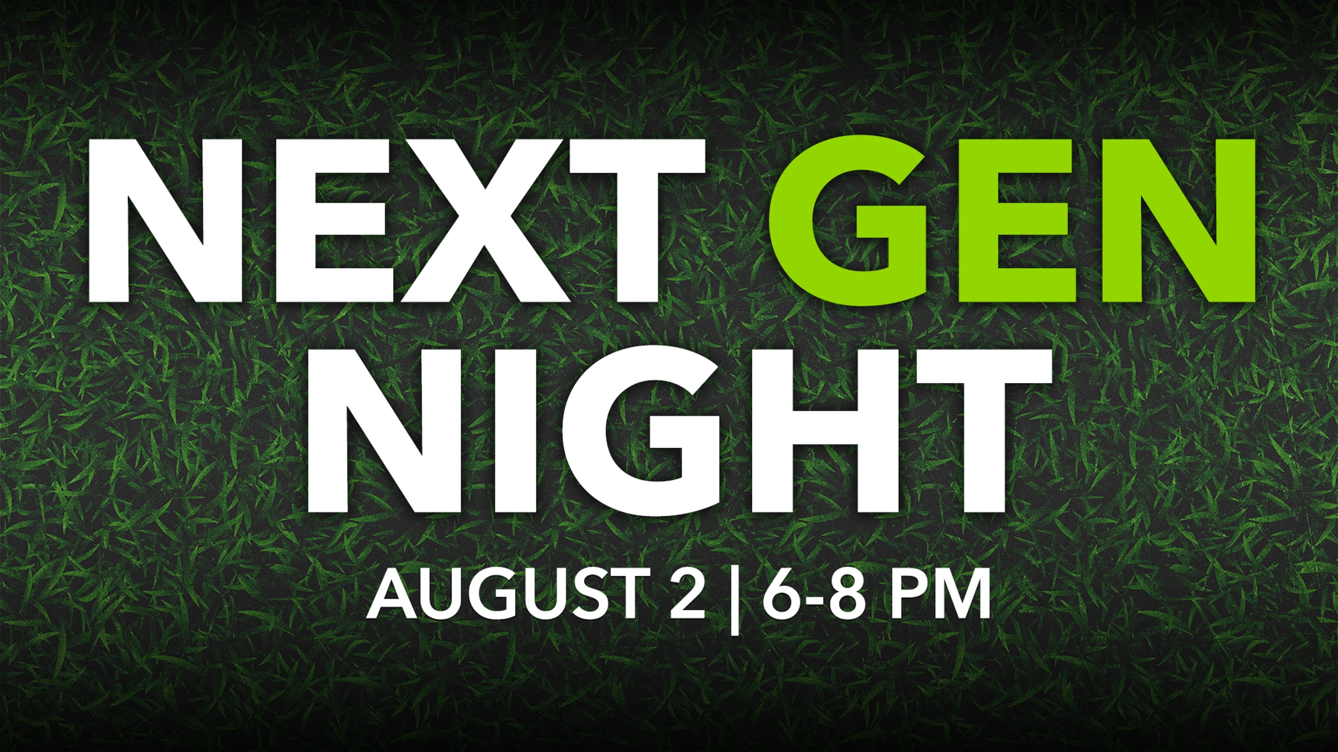 Next Gen Night<br><span style="font-weight: 400;"><i>August 2 </i>|<i> 6-8 PM</i></span>