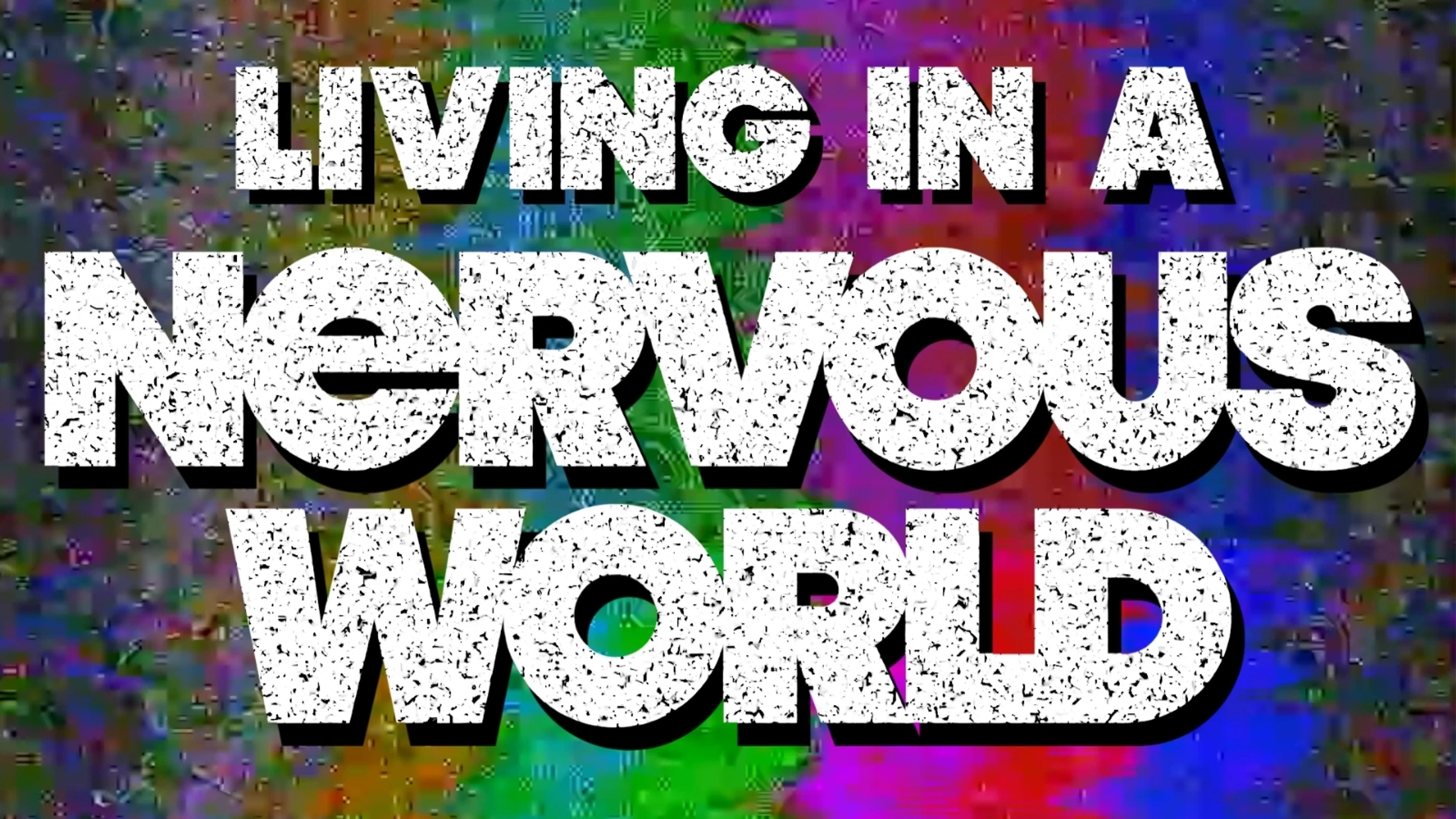 The phrase 'Living in a Nervous World' in white, speckled text with a drop shadow, set against a colorful, distorted background resembling TV static.