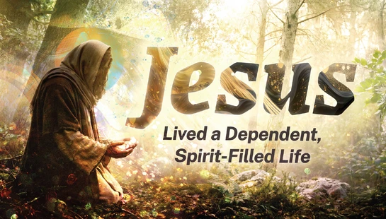 Jesus&nbsp;Lived a Dependent Spirit Filled Life