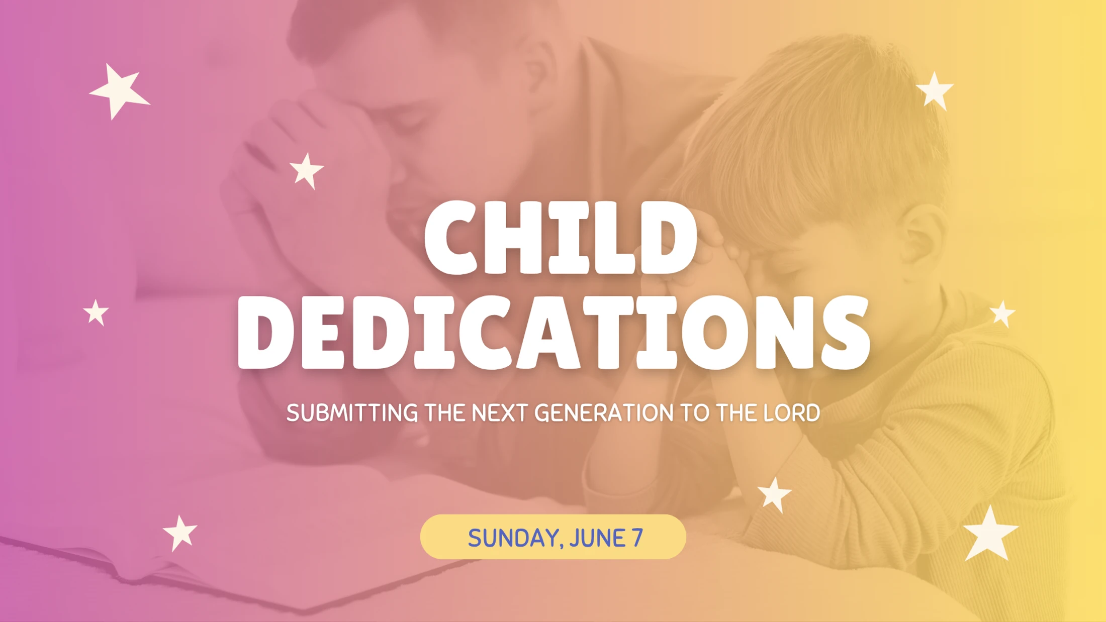 A graphic for a Child Dedications event on Sunday, June 7, with a background image of a father and son praying together.