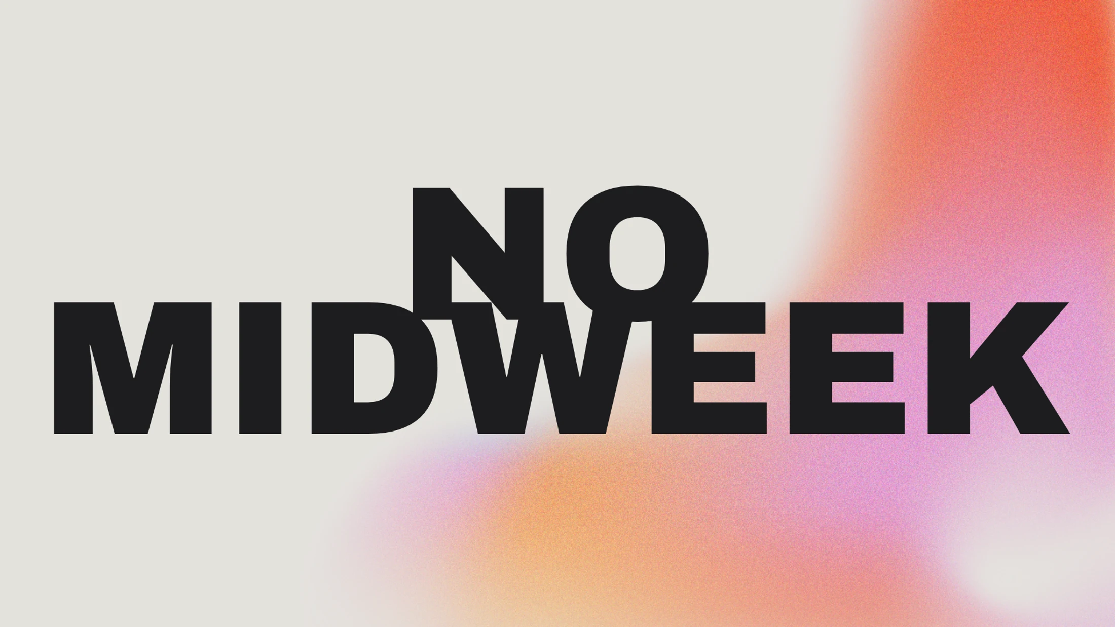 Bold, black text reads 'NO MIDWEEK' against a light background with a soft, grainy orange and pink gradient on the right.