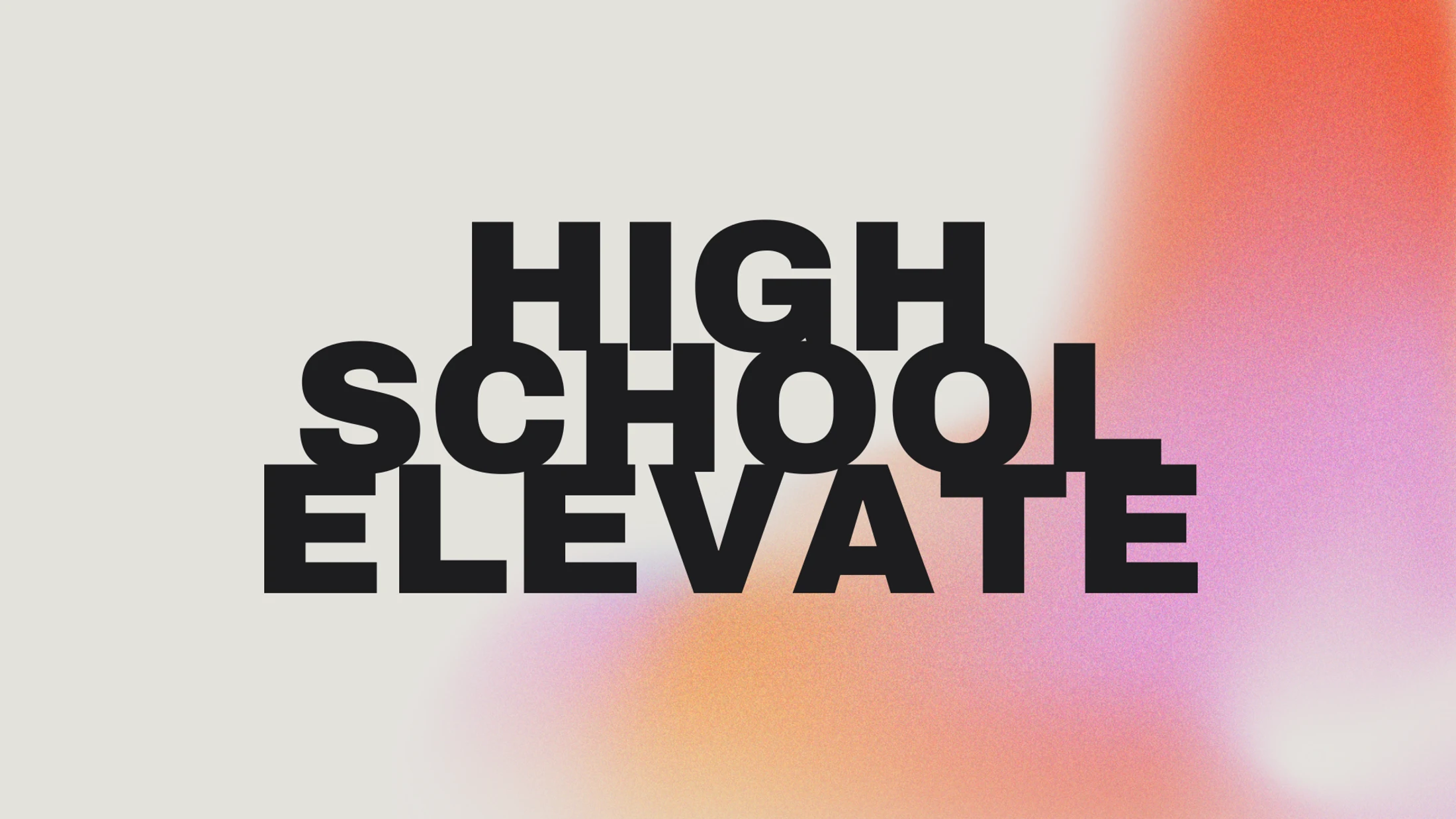The words HIGH SCHOOL ELEVATE in bold, black, stacked letters against a background that is half off-white and half a grainy, colorful gradient.
