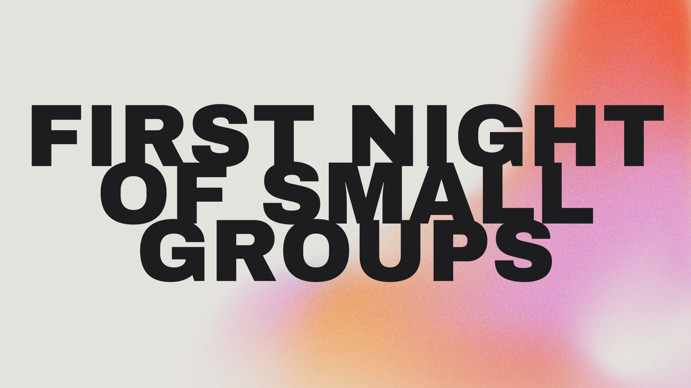 Bold, black, stacked text that reads 'First Night of Small Groups' on a grainy background with a warm color gradient.