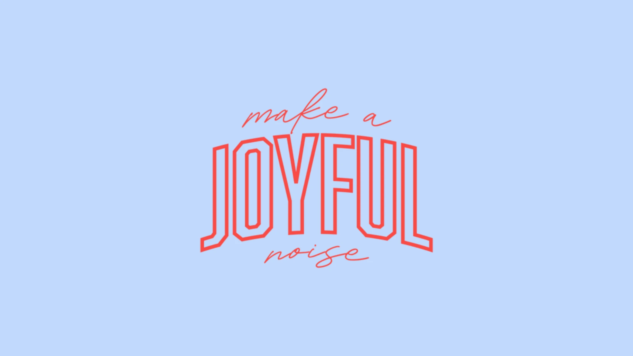 The phrase 'make a JOYFUL noise' in red text on a light blue background. 'JOYFUL' is in a large, arched block font, with the other words in a cursive style.
