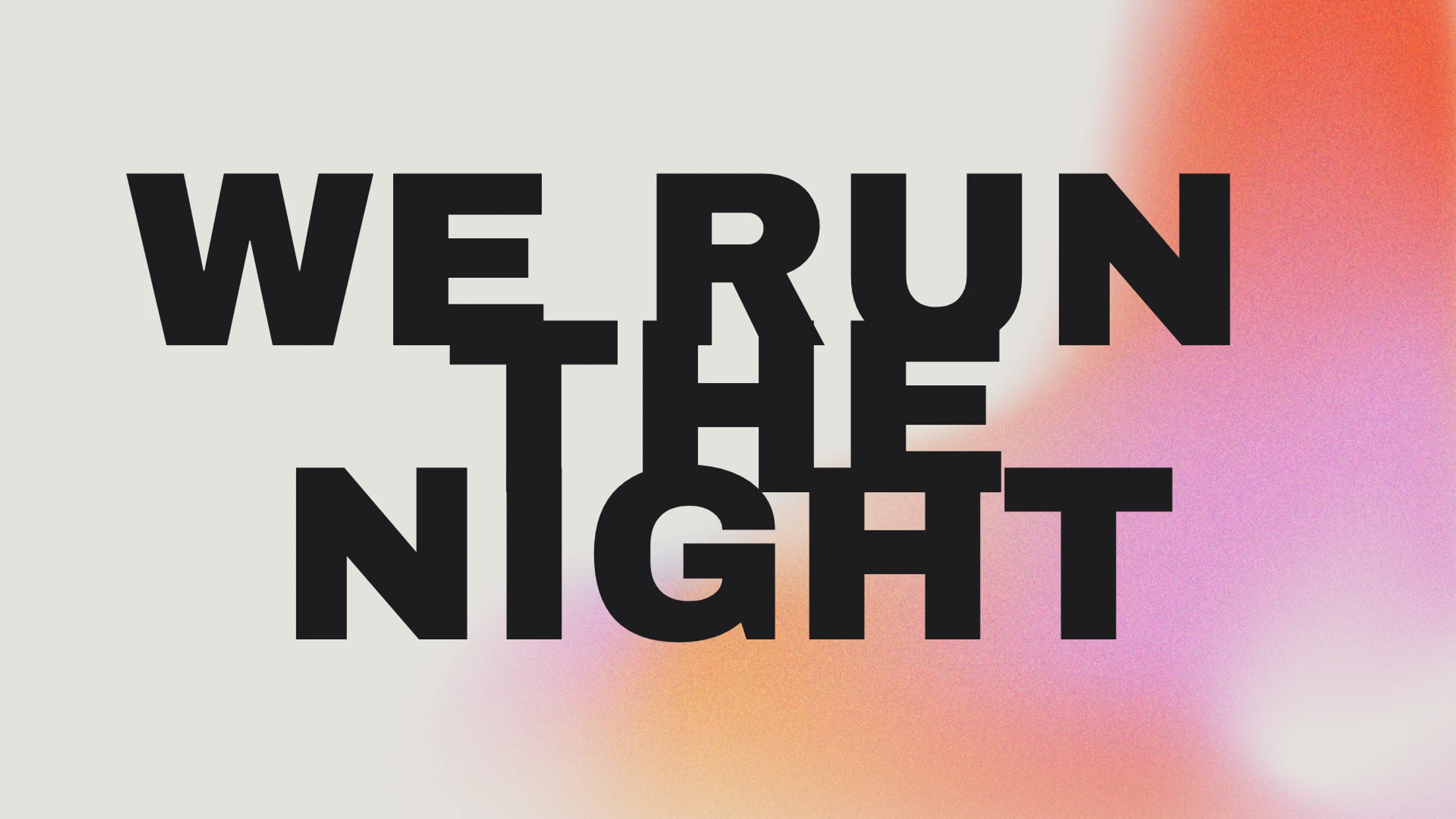 Bold, black, overlapping text reads 'WE RUN THE NIGHT' against a split background of off-white and a grainy pink and orange gradient.