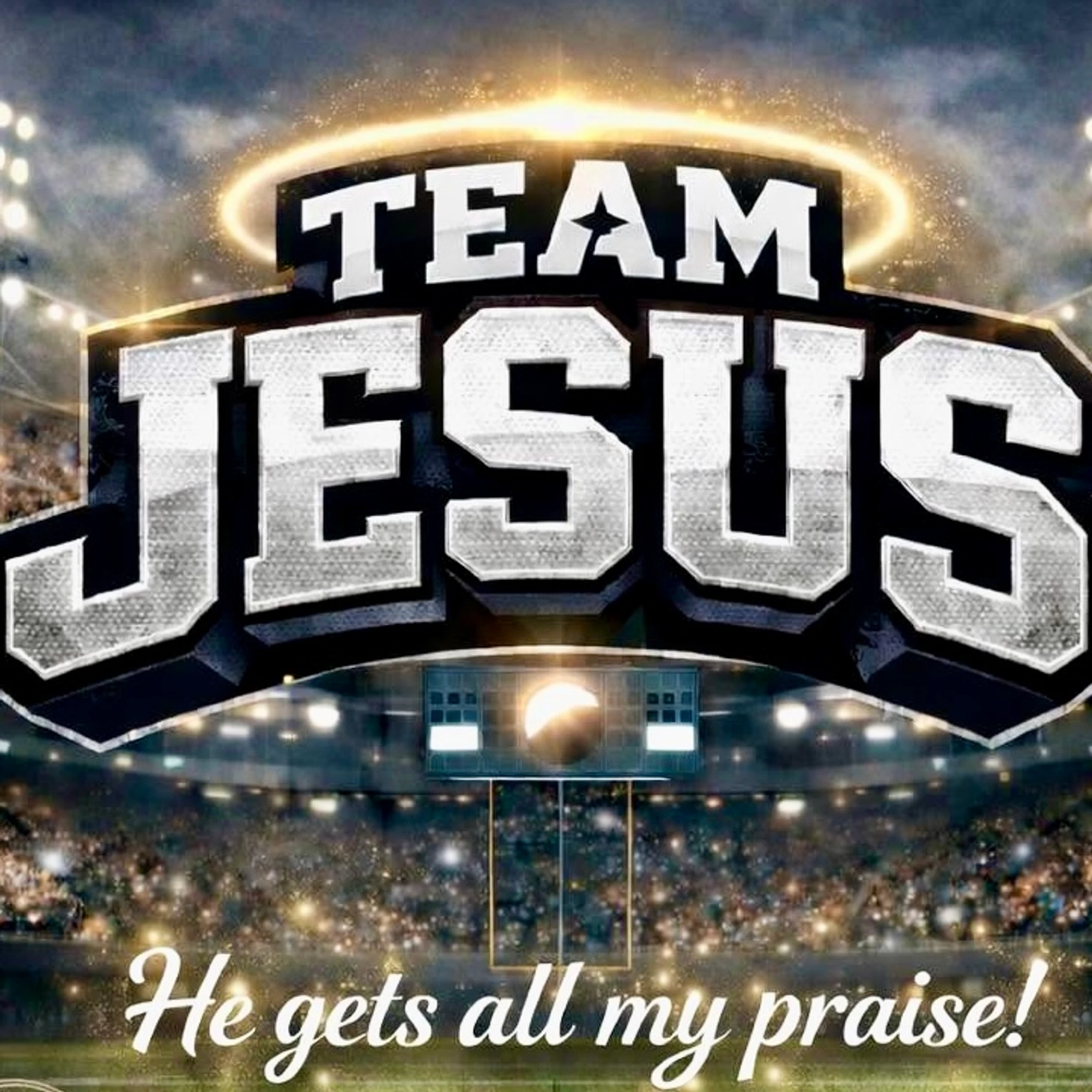 A sports-style logo reading 'Team Jesus' floats over a crowded football stadium at night. Below, cursive text reads 'He gets all my praise!'.