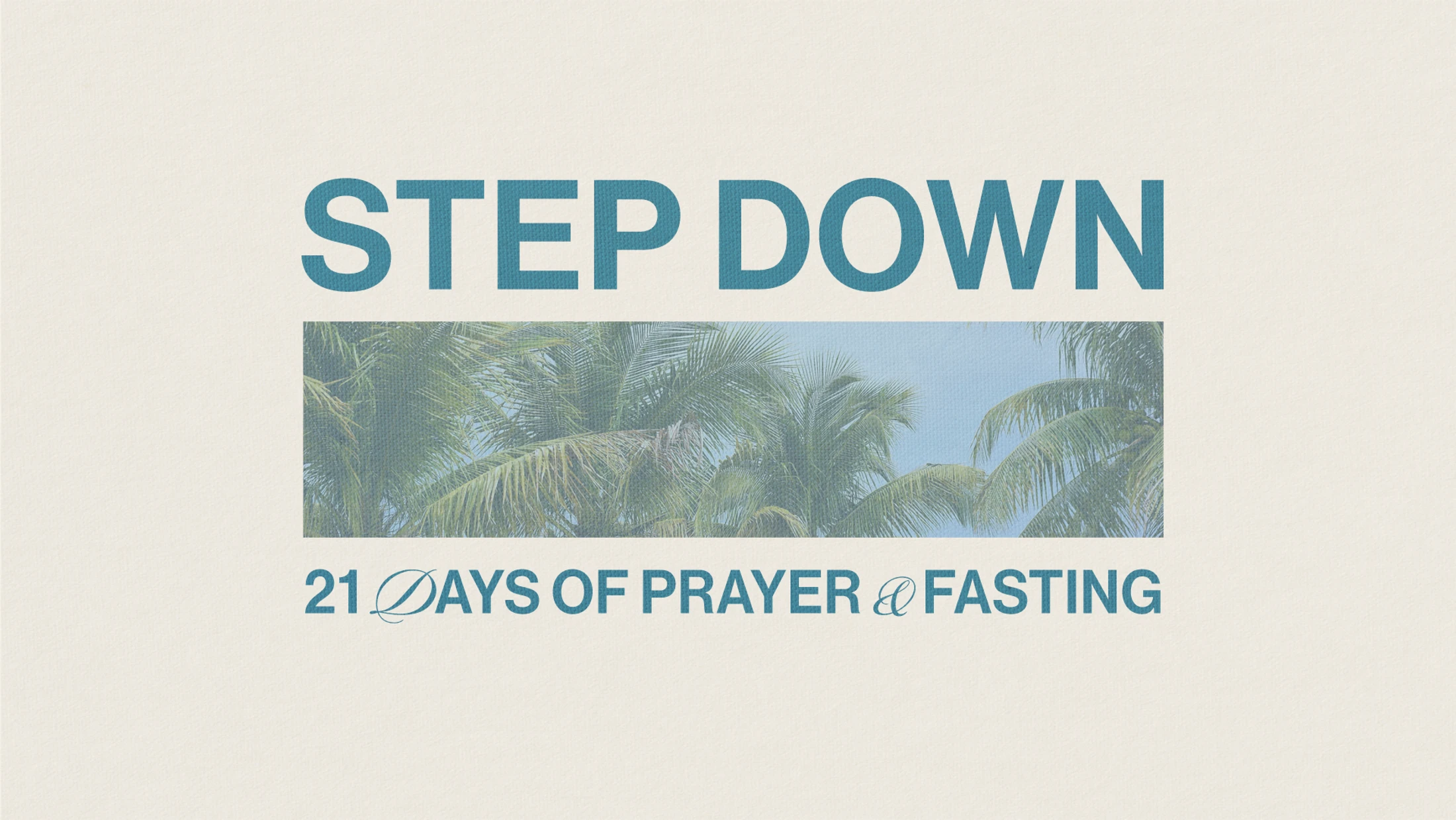 A graphic with teal text reading "Step Down" and "21 Days of Prayer & Fasting" on a cream background, with a photo of palm trees in the center.