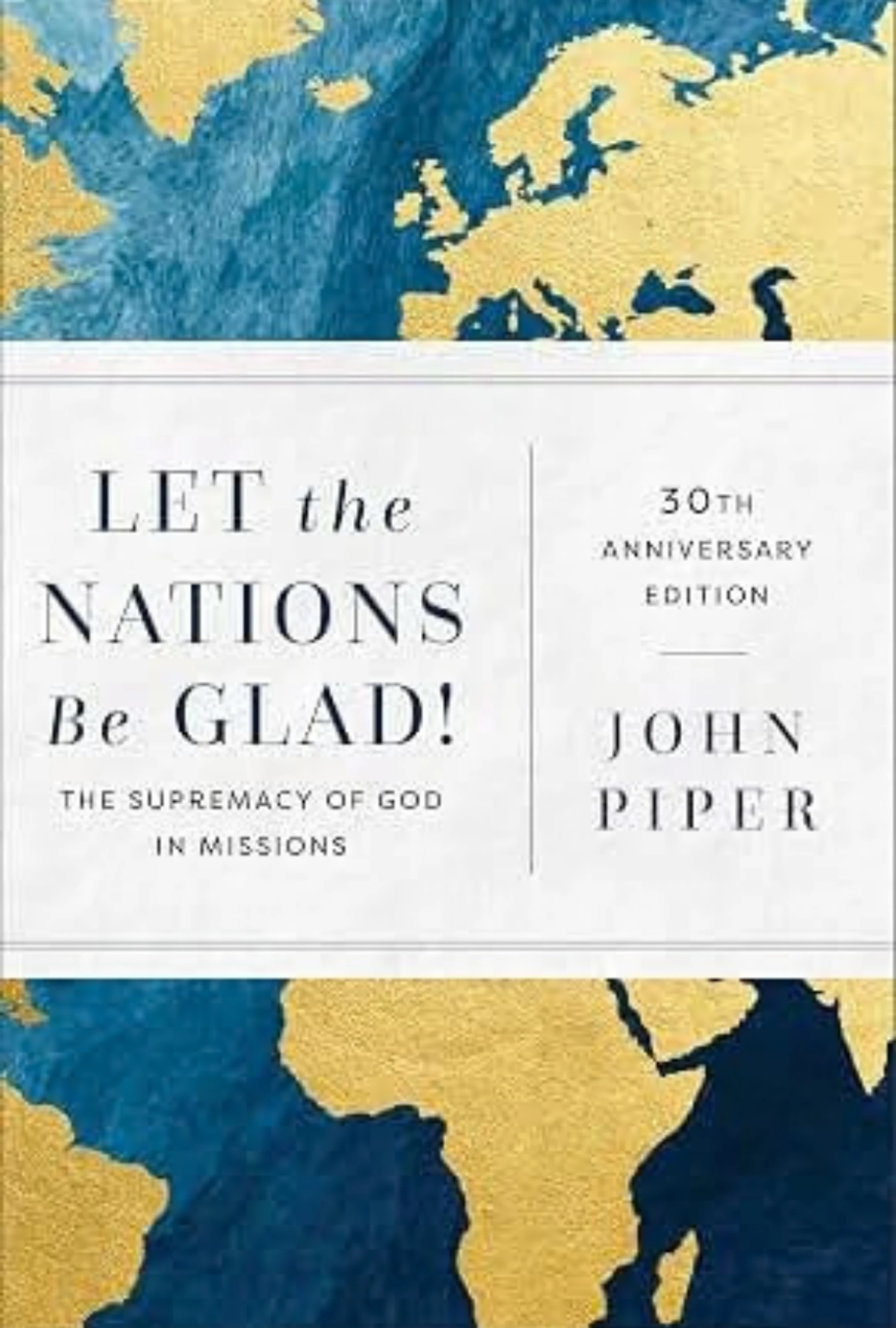 The 30th Anniversary Edition book cover for 'Let the Nations Be Glad!' by John Piper, featuring a world map with gold continents and blue oceans.