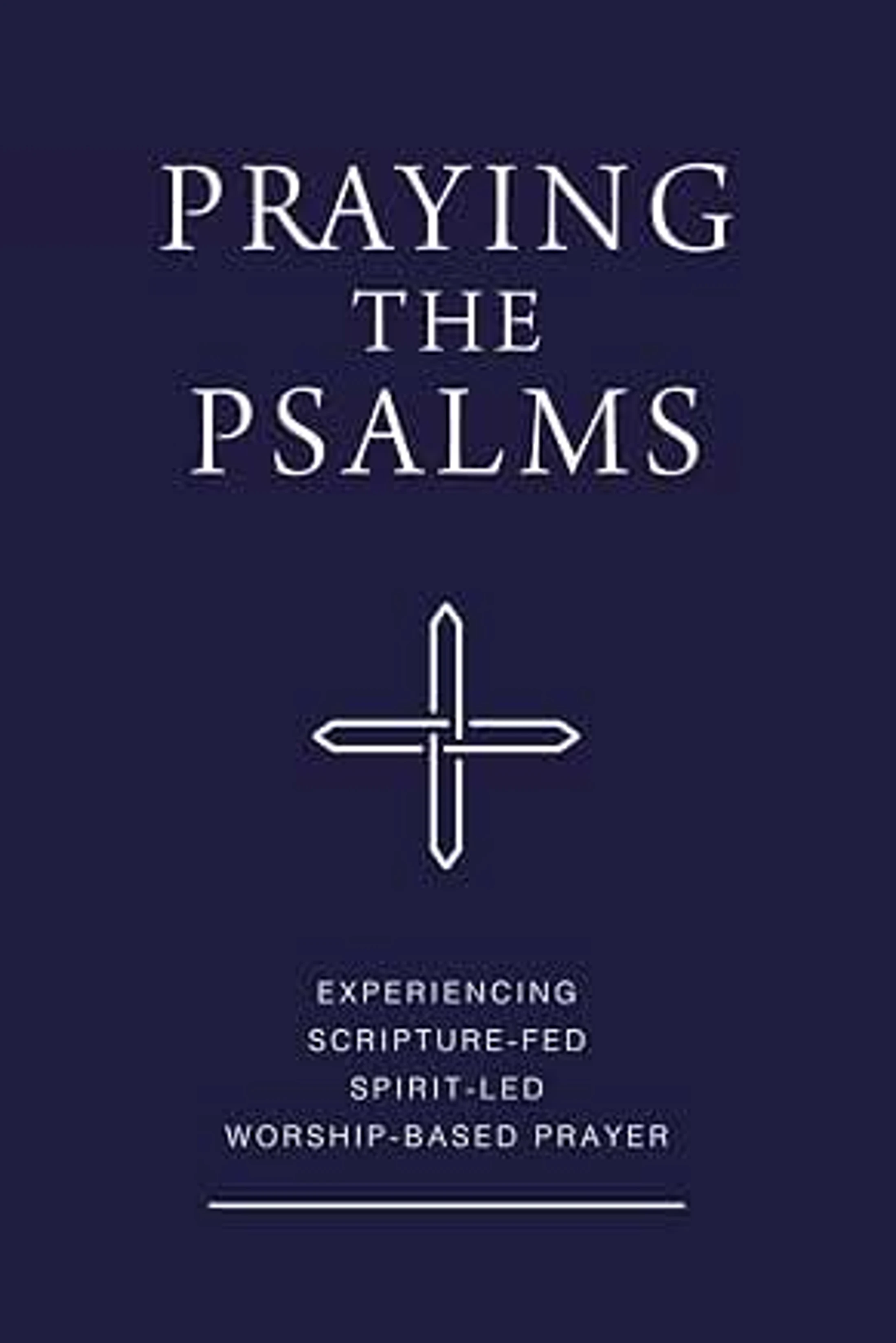The cover for 'Praying the Psalms' on a dark blue background. It has a white, stylized cross and text about scripture-fed, spirit-led, worship-based prayer.