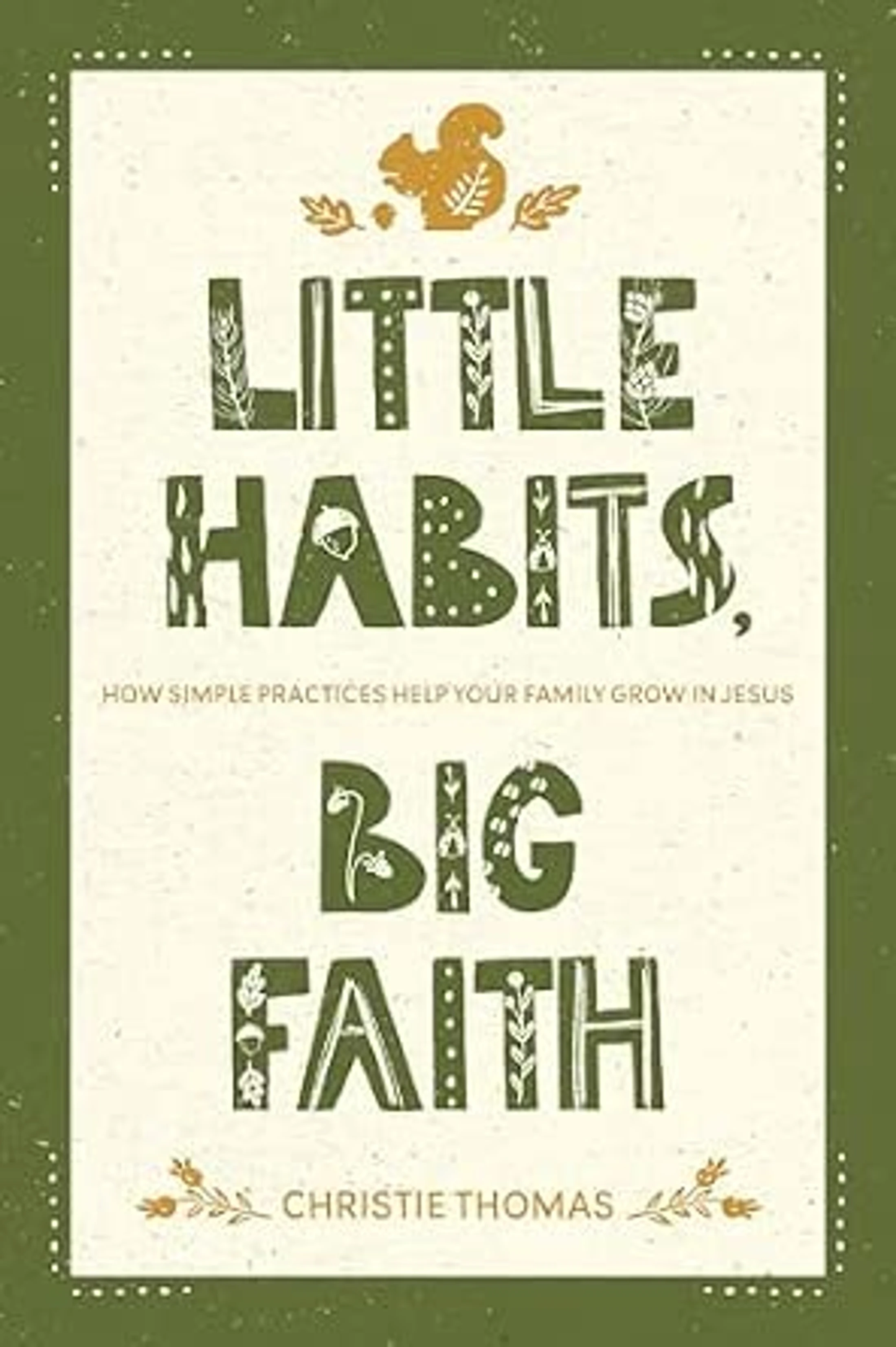 The cover of the book 'Little Habits, Big Faith' by Christie Thomas, with decorative green block letters and a small squirrel illustration.