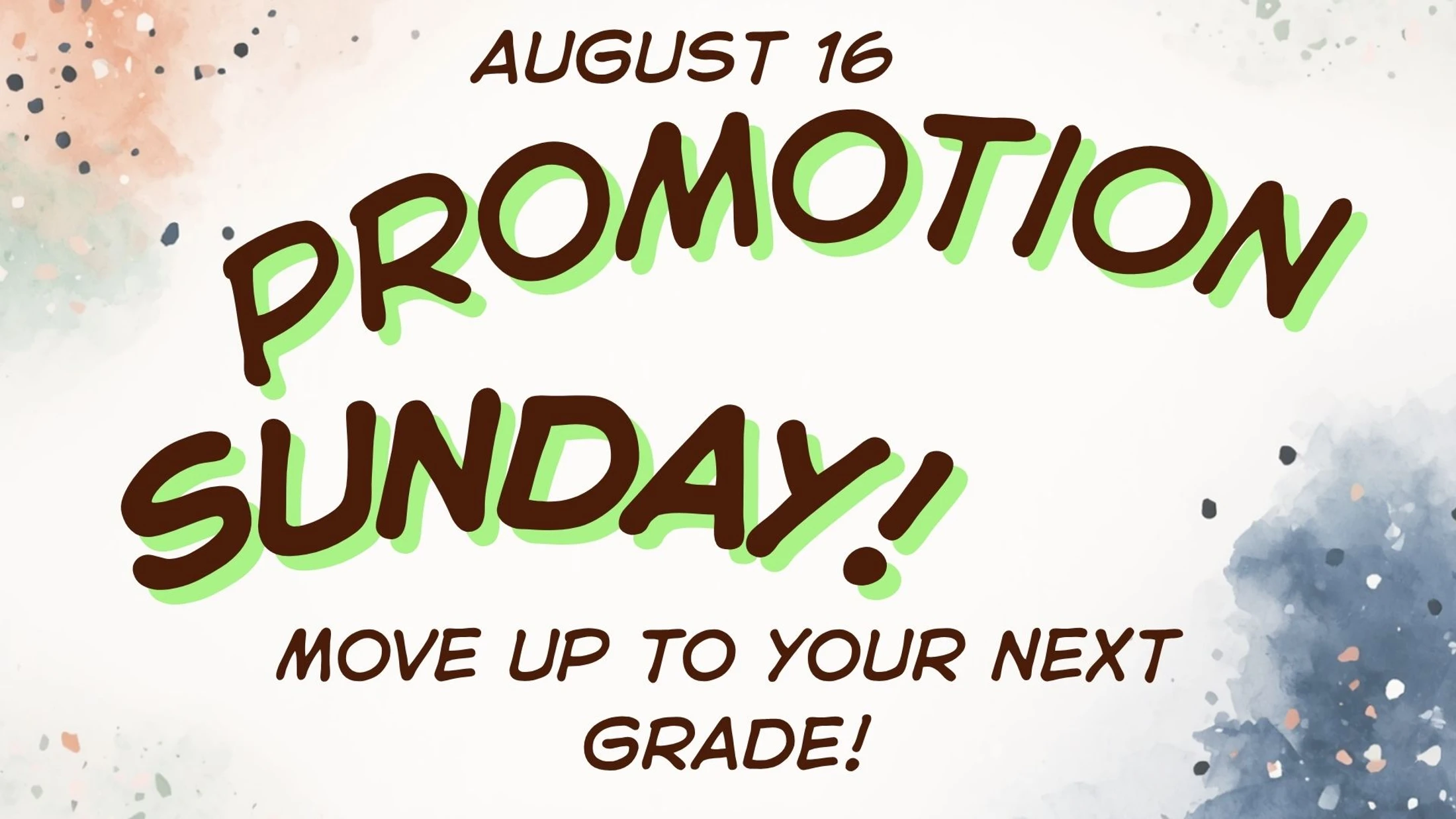 An announcement graphic for Promotion Sunday on August 16. The text says "Move up to your next grade!" on a white background with watercolor splotches.