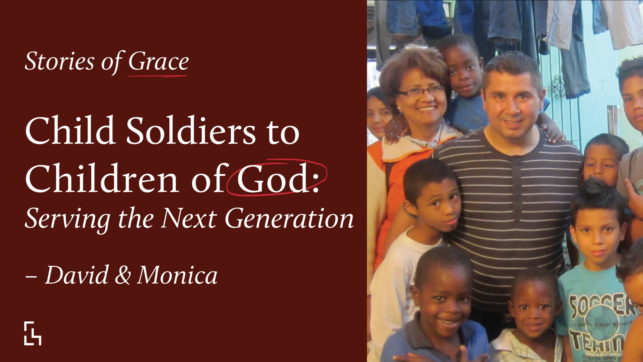 Child Soldiers to Children of God: Serving the Next Generation | Stories of Grace