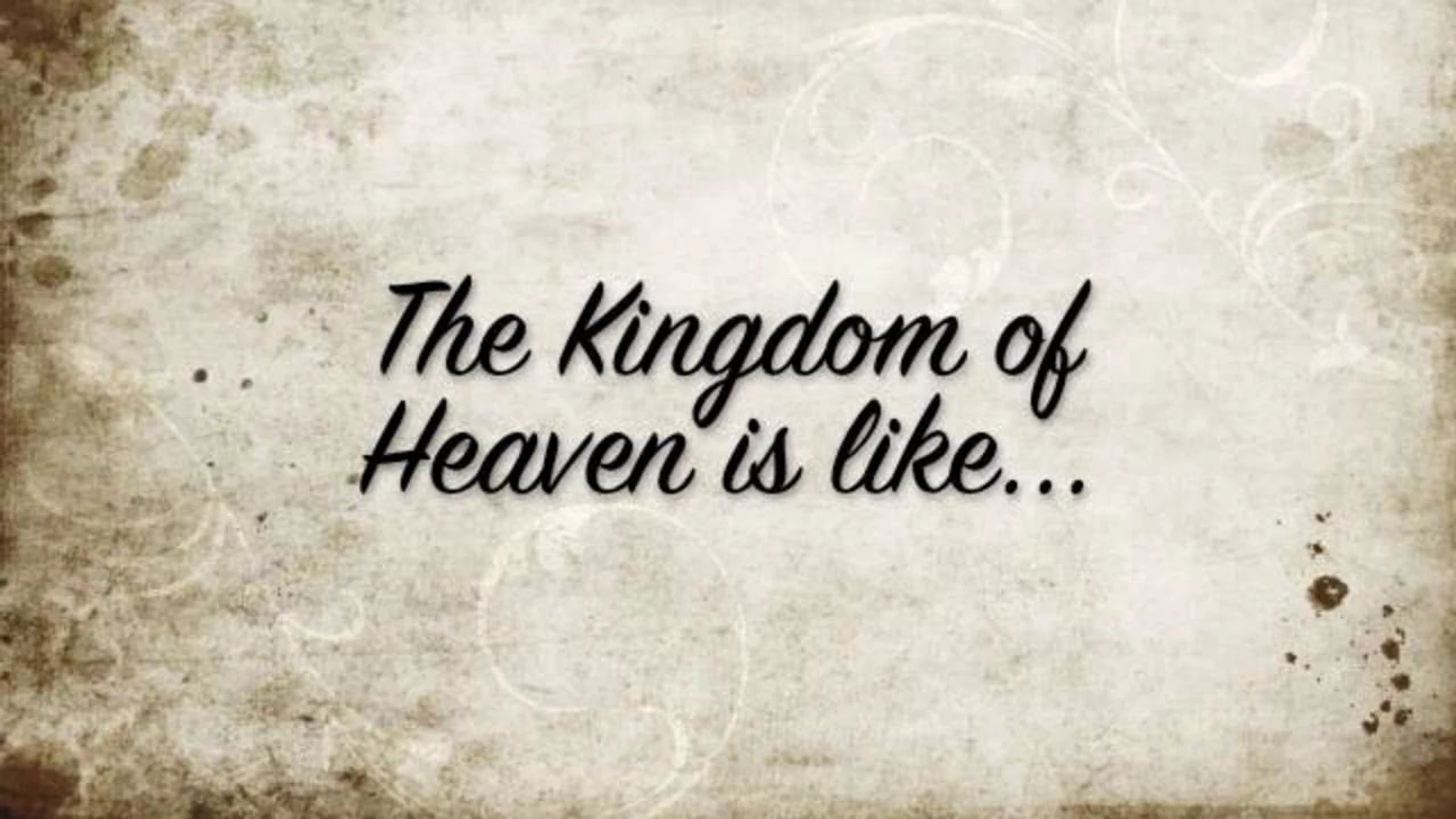 The Kingdom of Heaven is Like… Matthew 13: 24-54